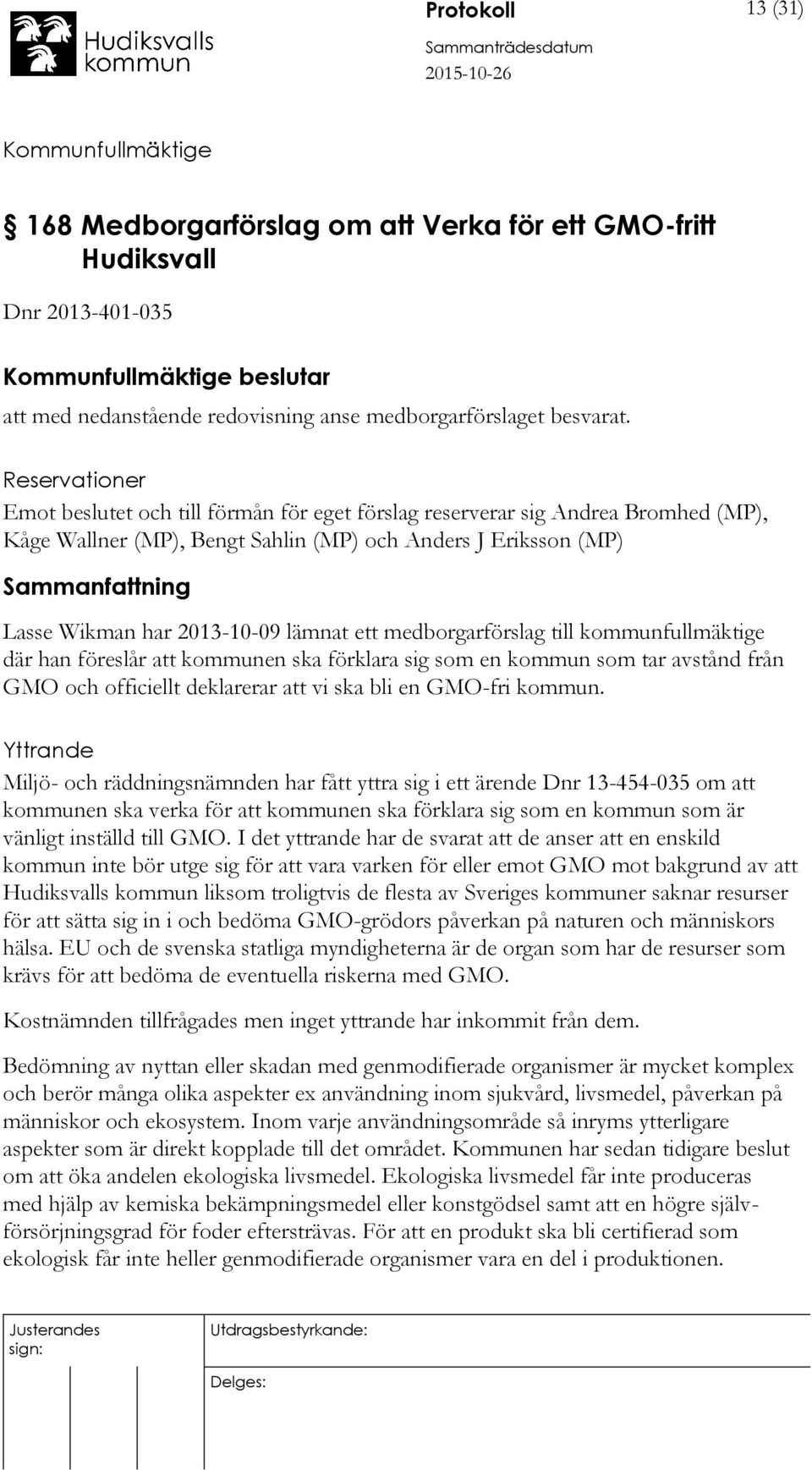 medborgarförslag till kommunfullmäktige där han föreslår att kommunen ska förklara sig som en kommun som tar avstånd från GMO och officiellt deklarerar att vi ska bli en GMO-fri kommun.