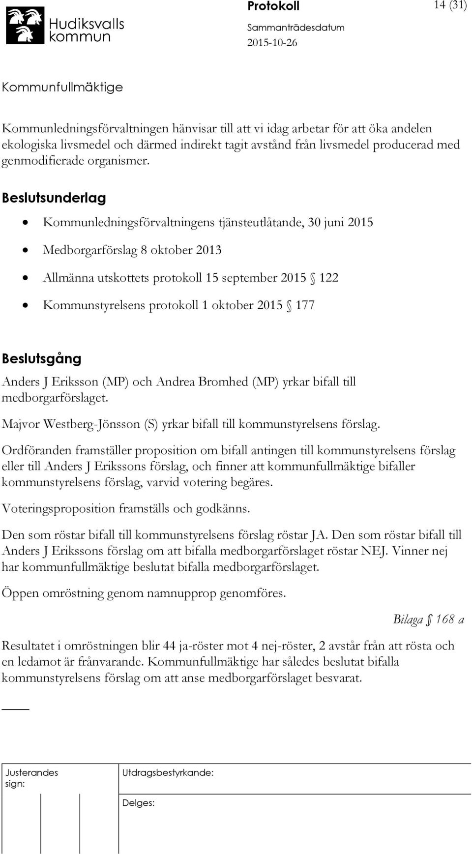 Beslutsunderlag Kommunledningsförvaltningens tjänsteutlåtande, 30 juni 2015 Medborgarförslag 8 oktober 2013 Allmänna utskottets protokoll 15 september 2015 122 Kommunstyrelsens protokoll 1 oktober