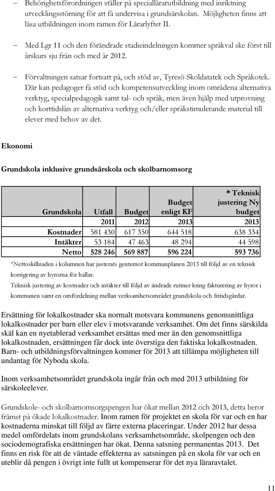 Förvaltningen satsar fortsatt på, och stöd av, Tyresö Skoldatatek och Språkotek.