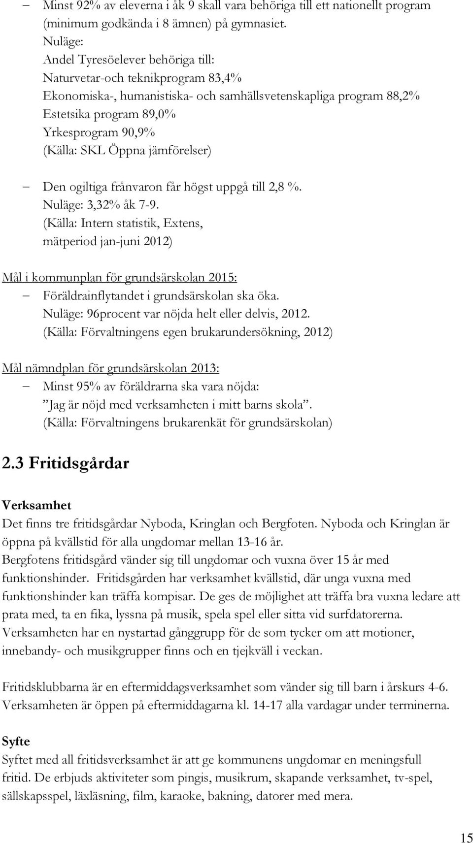 Öppna jämförelser) Den ogiltiga frånvaron får högst uppgå till 2,8 %. Nuläge: 3,32% åk 7-9.