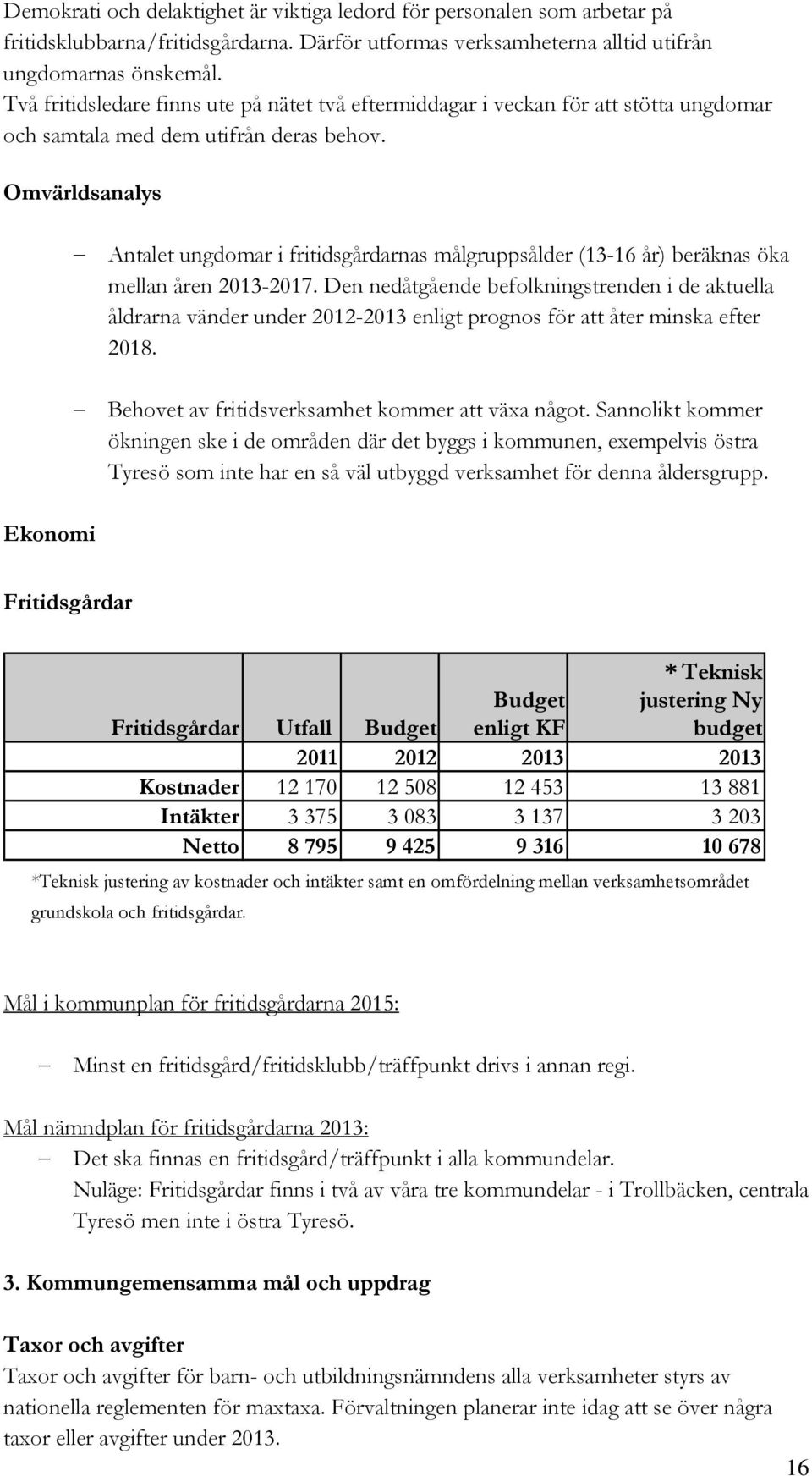 Omvärldsanalys Ekonomi Antalet ungdomar i fritidsgårdarnas målgruppsålder (13-16 år) beräknas öka mellan åren 2013-2017.