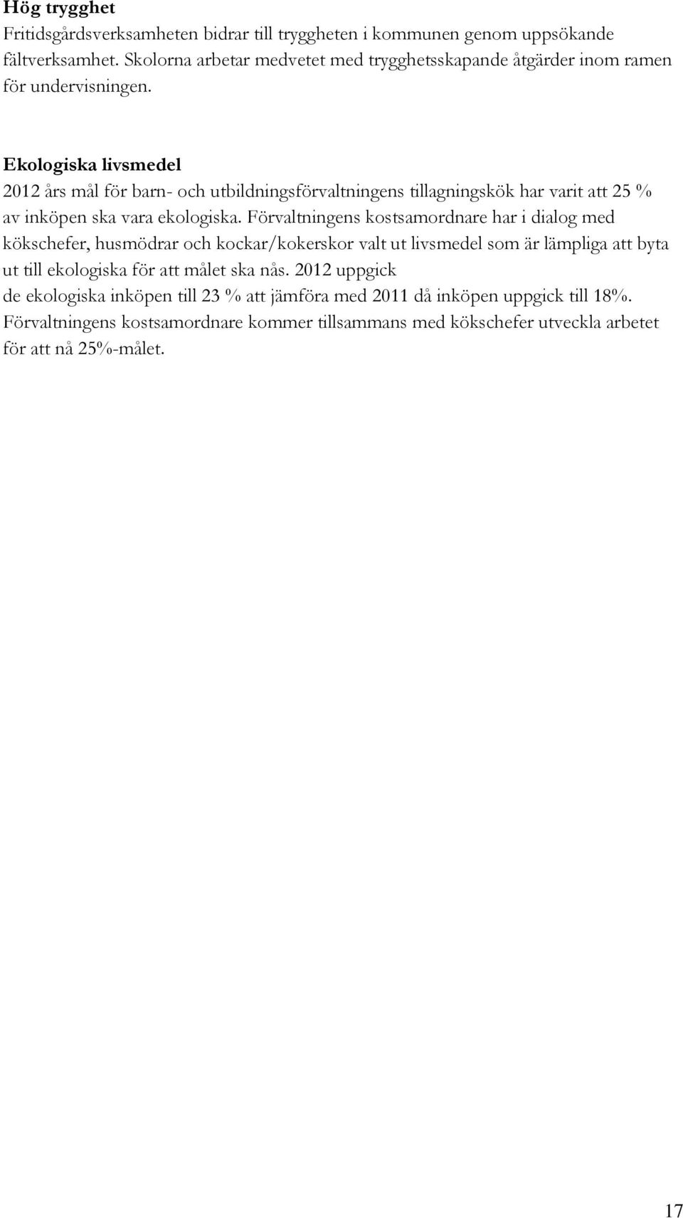 Ekologiska livsmedel 2012 års mål för barn- och utbildningsförvaltningens tillagningskök har varit att 25 % av inköpen ska vara ekologiska.