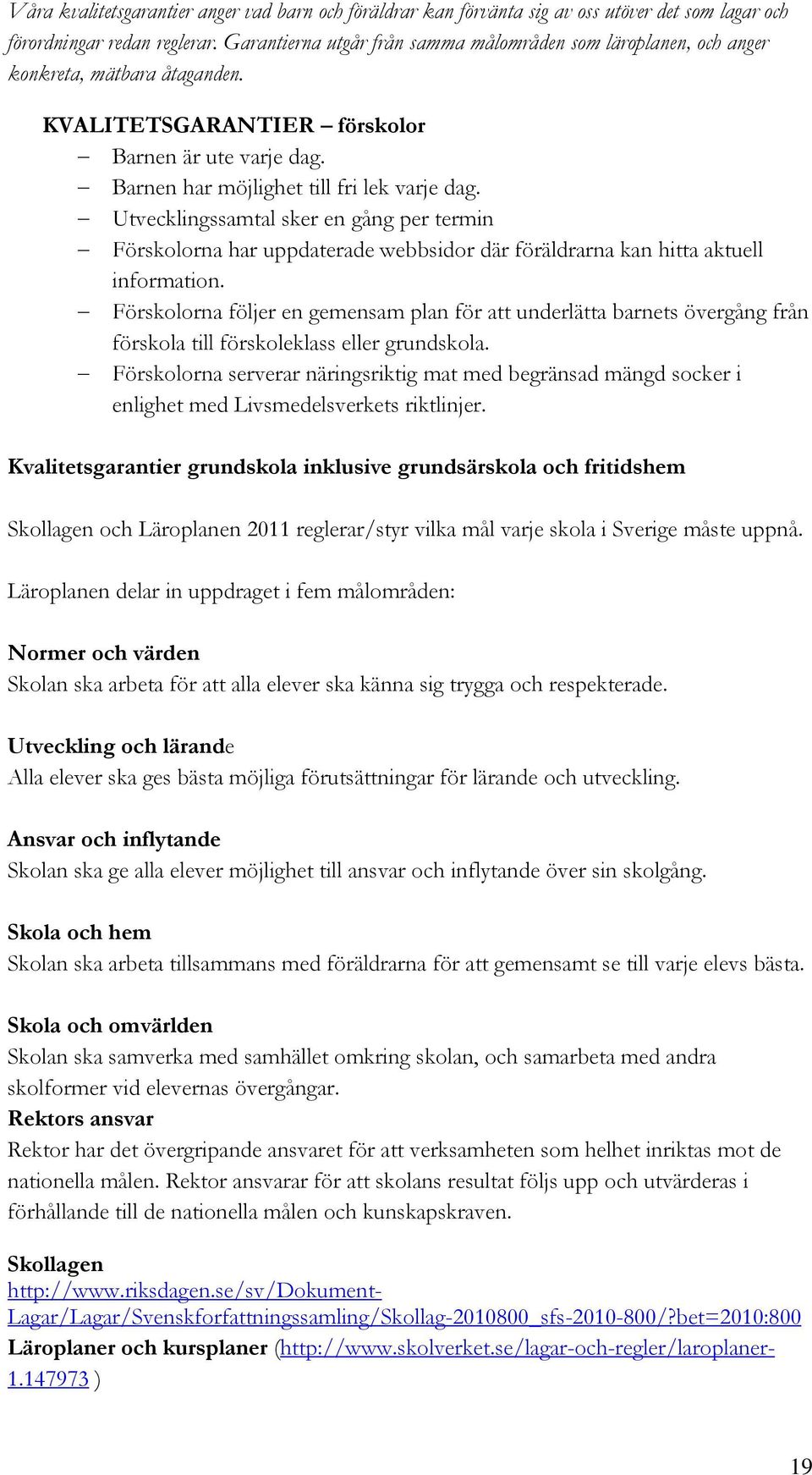 Utvecklingssamtal sker en gång per termin Förskolorna har uppdaterade webbsidor där föräldrarna kan hitta aktuell information.