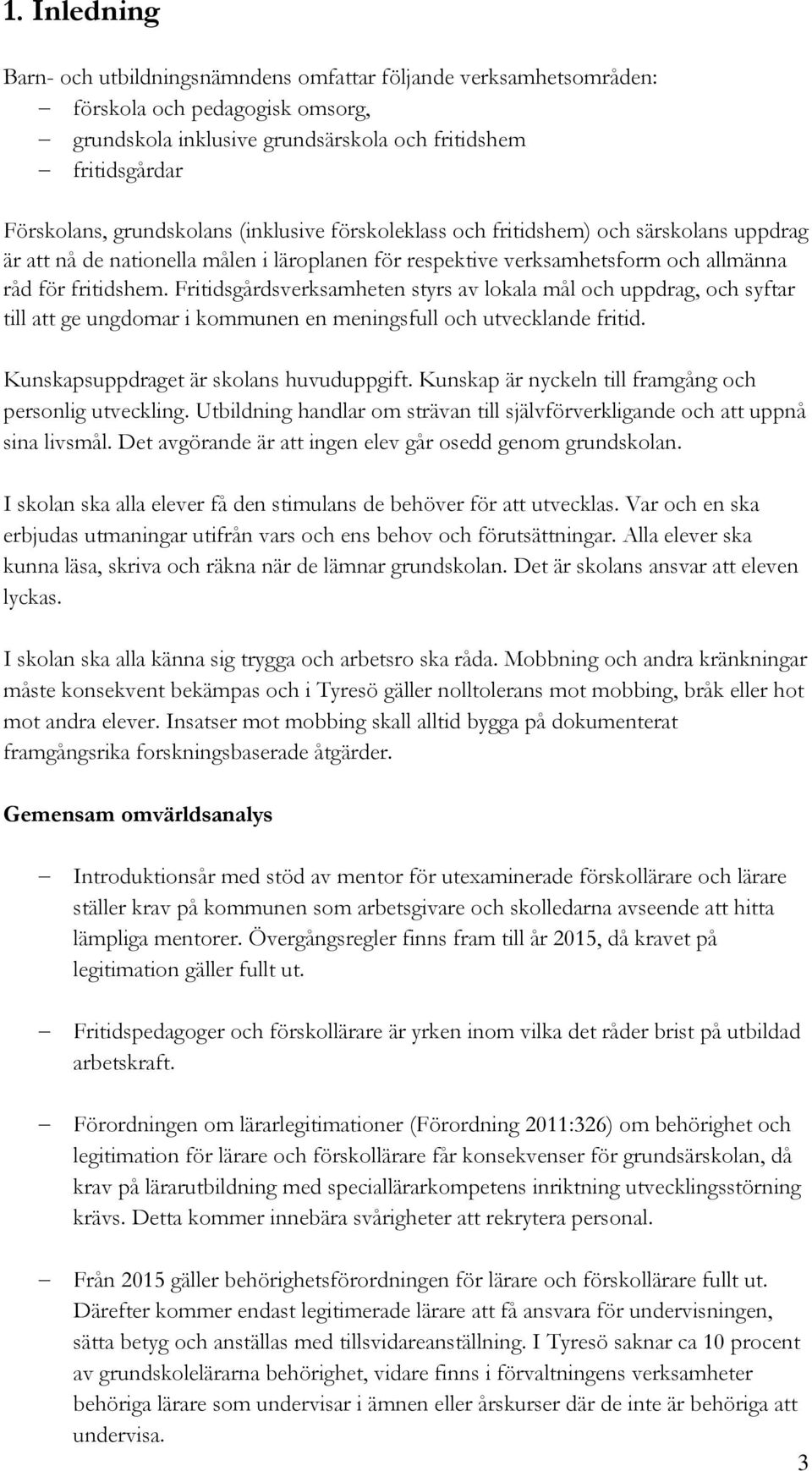 Fritidsgårdsverksamheten styrs av lokala mål och uppdrag, och syftar till att ge ungdomar i kommunen en meningsfull och utvecklande fritid. Kunskapsuppdraget är skolans huvuduppgift.