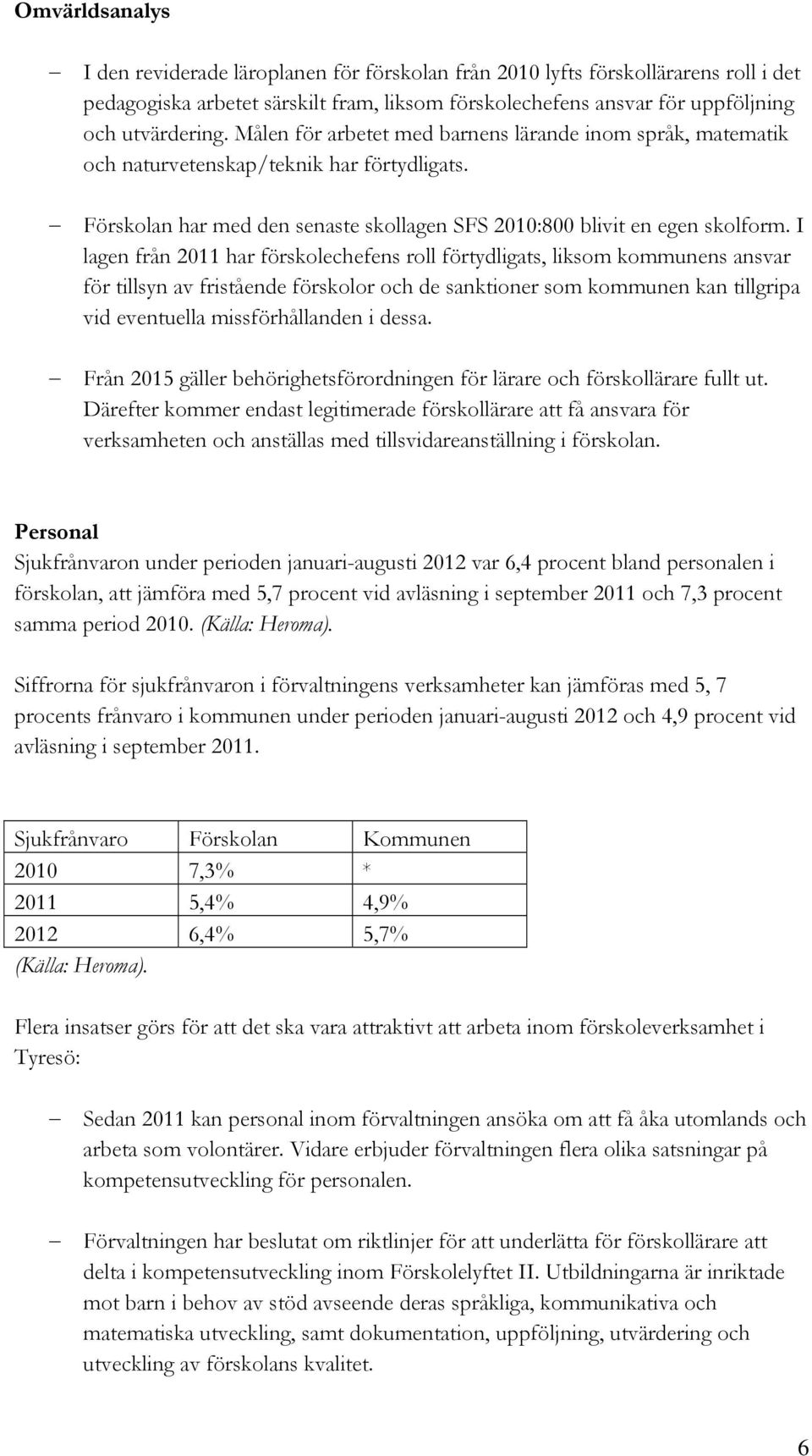 I lagen från 2011 har förskolechefens roll förtydligats, liksom kommunens ansvar för tillsyn av fristående förskolor och de sanktioner som kommunen kan tillgripa vid eventuella missförhållanden i