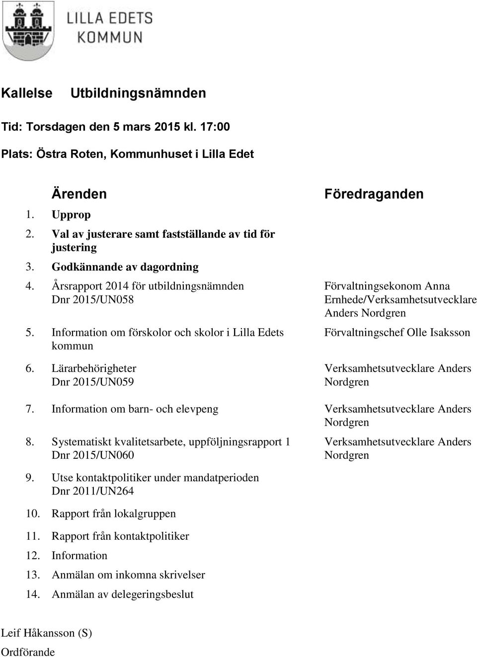 Lärarbehörigheter Dnr 2015/UN059 Föredraganden Förvaltningsekonom Anna Ernhede/Verksamhetsutvecklare Anders Nordgren Förvaltningschef Olle Isaksson Verksamhetsutvecklare Anders Nordgren 7.