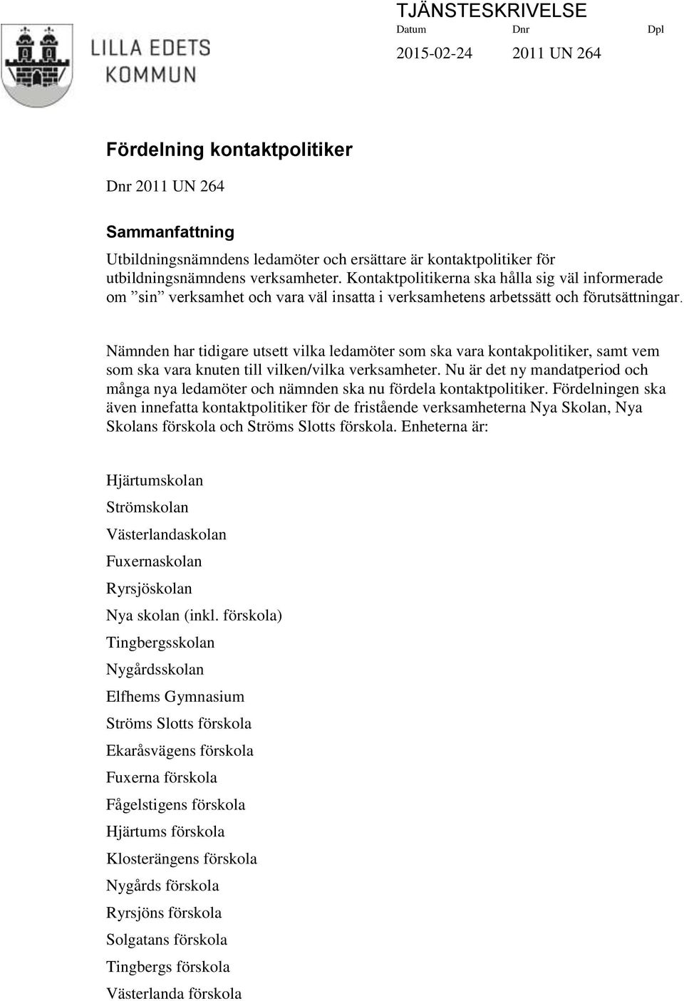 Nämnden har tidigare utsett vilka ledamöter som ska vara kontakpolitiker, samt vem som ska vara knuten till vilken/vilka verksamheter.