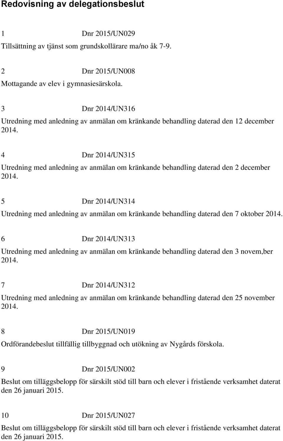 4 Dnr 2014/UN315 Utredning med anledning av anmälan om kränkande behandling daterad den 2 december 2014.