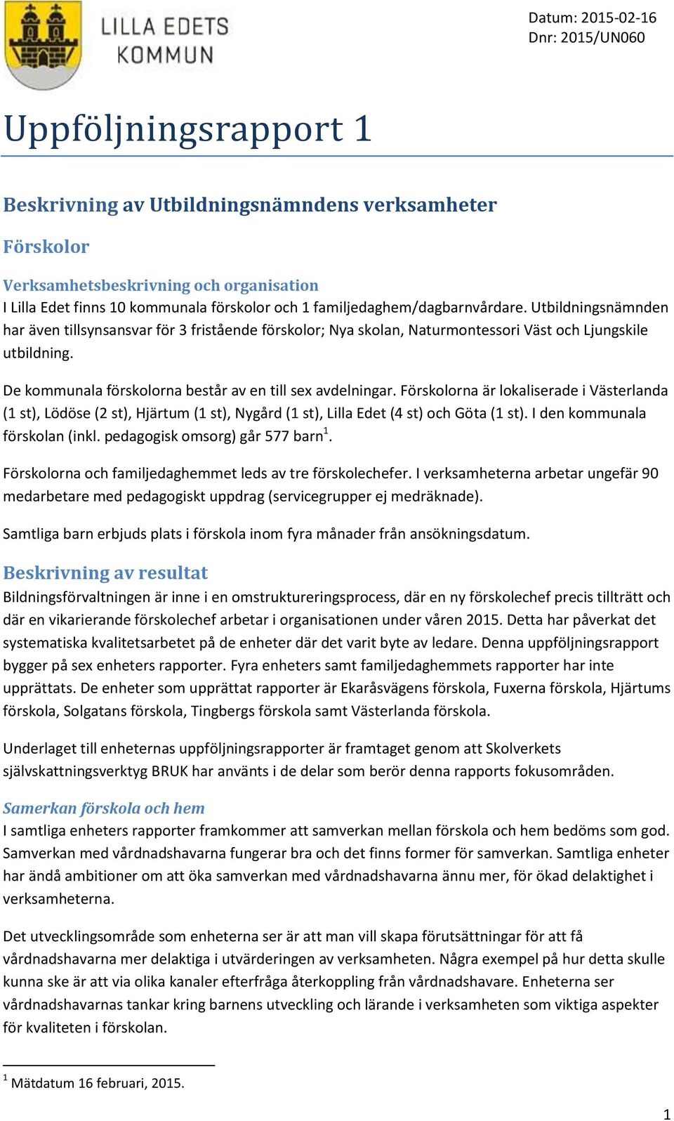 De kommunala förskolorna består av en till sex avdelningar. Förskolorna är lokaliserade i Västerlanda (1 st), Lödöse (2 st), Hjärtum (1 st), Nygård (1 st), Lilla Edet (4 st) och Göta (1 st).