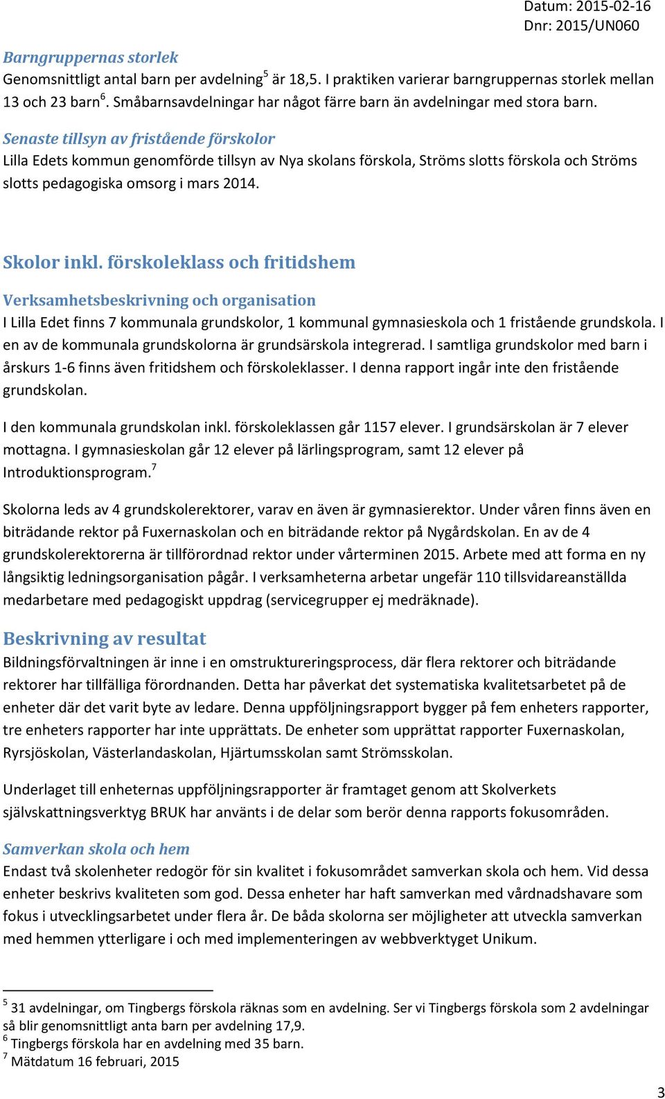 Senaste tillsyn av fristående förskolor Lilla Edets kommun genomförde tillsyn av Nya skolans förskola, Ströms slotts förskola och Ströms slotts pedagogiska omsorg i mars 2014. Skolor inkl.