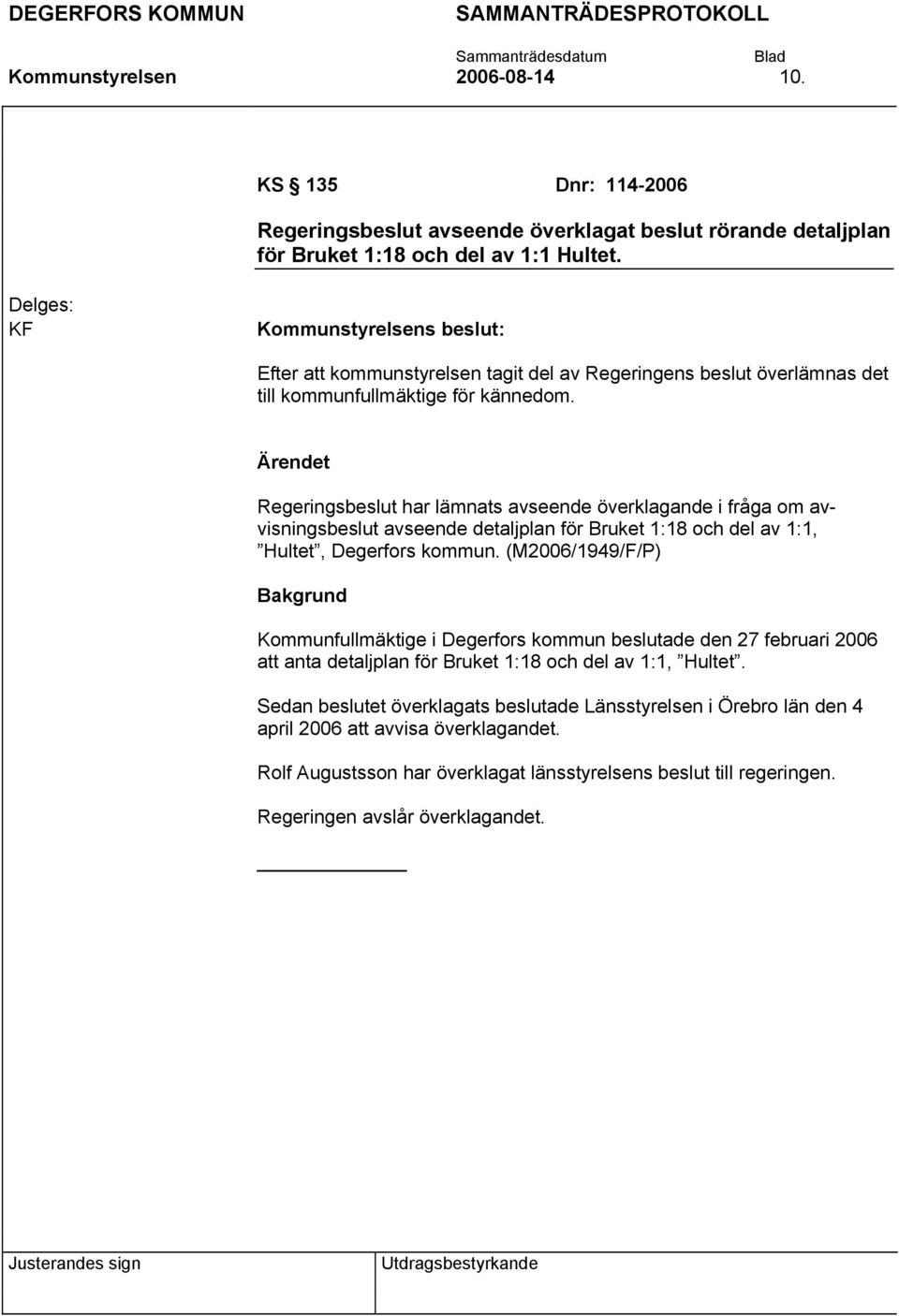 Regeringsbeslut har lämnats avseende överklagande i fråga om avvisningsbeslut avseende detaljplan för Bruket 1:18 och del av 1:1, Hultet, Degerfors kommun.