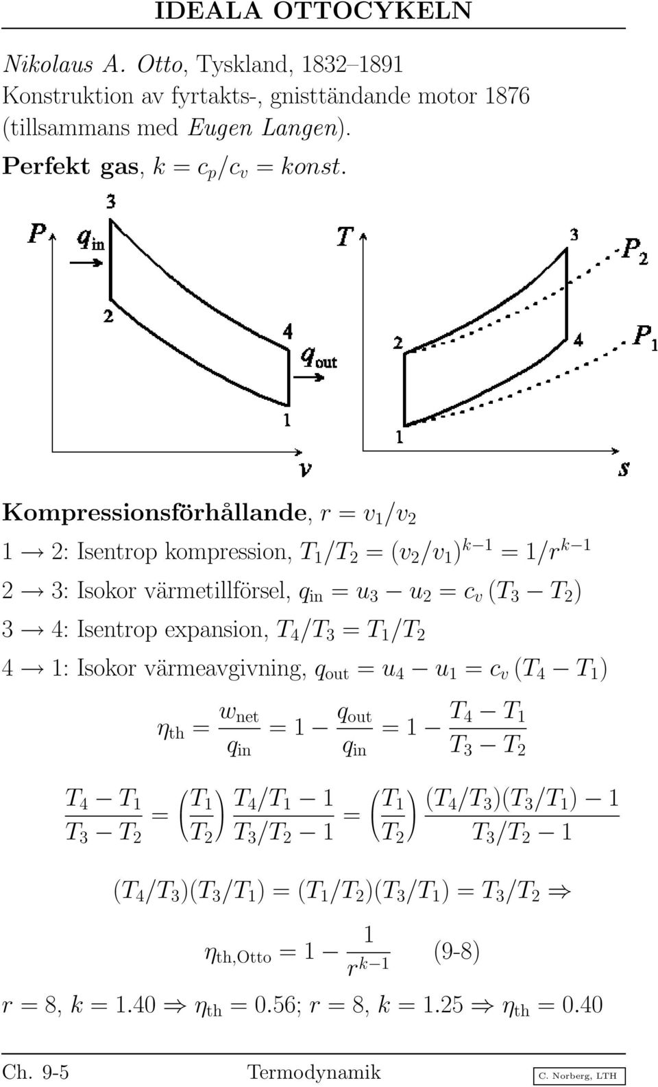 /T 3 = T 1 /T 2 4 1: Isokor värmeavgivning, q out = u 4 u 1 = c v (T 4 T 1 ) η th = w net q in = 1 q out q in = 1 T 4 T 1 T 3 T 2 T 4 T 1 T 3 T 2 = T 1 T 2 T 4/T 1 1 T 3 /T 2 1 = T 1 T 2 (T