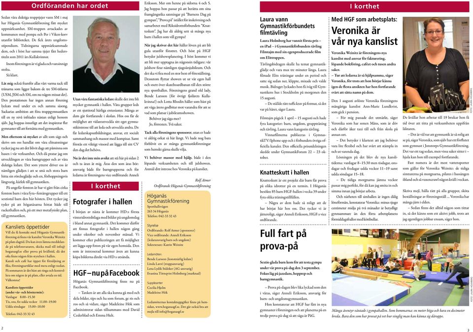 Tidningarna uppmärksammade dem, och i höst har samma tjejer fått hederstiteln som 2011 års Kullakvinnor. Inom föreningen är vi glada och vansinnigt stolta. å klart.