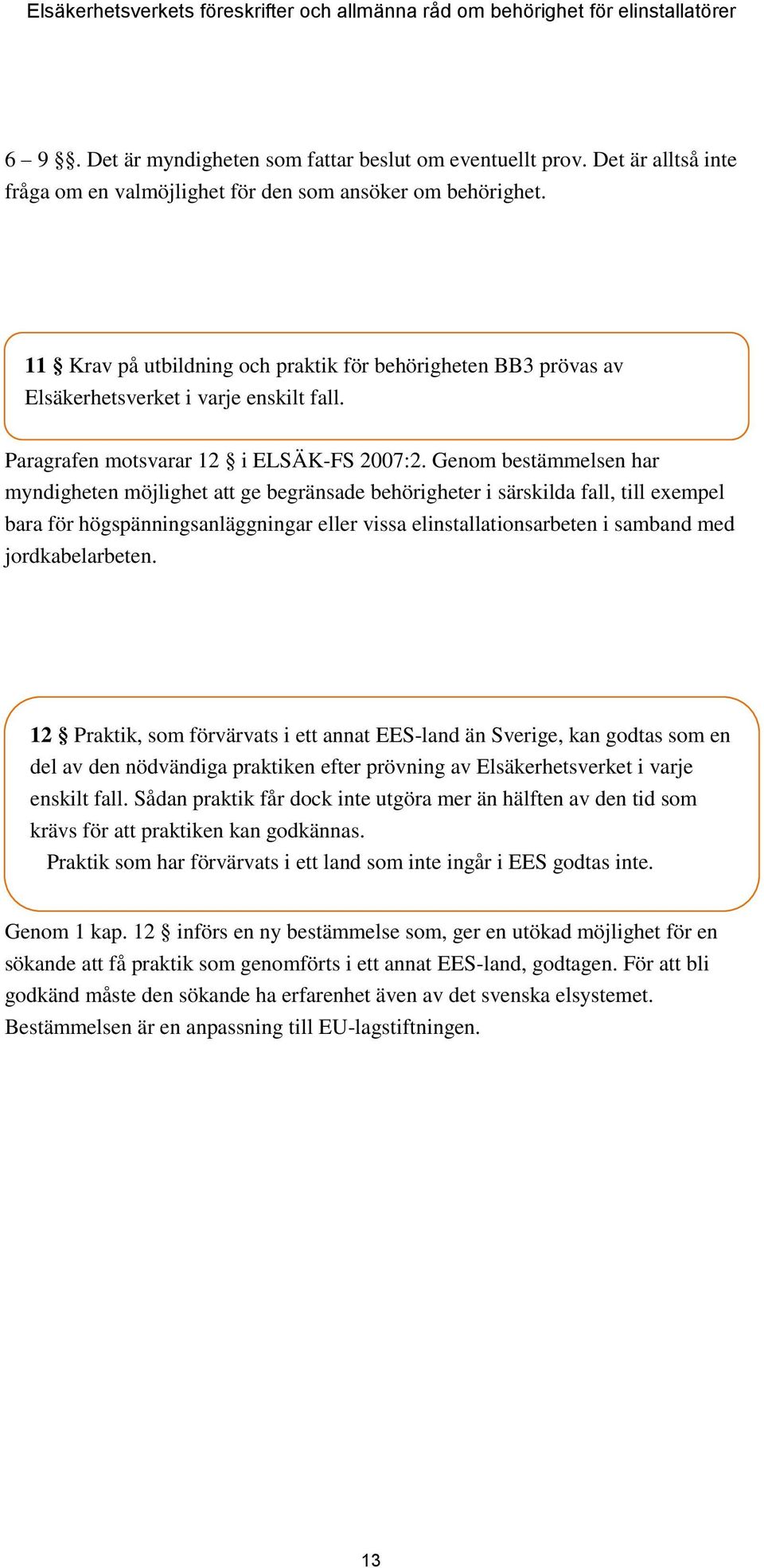 Genom bestämmelsen har myndigheten möjlighet att ge begränsade behörigheter i särskilda fall, till exempel bara för högspänningsanläggningar eller vissa elinstallationsarbeten i samband med