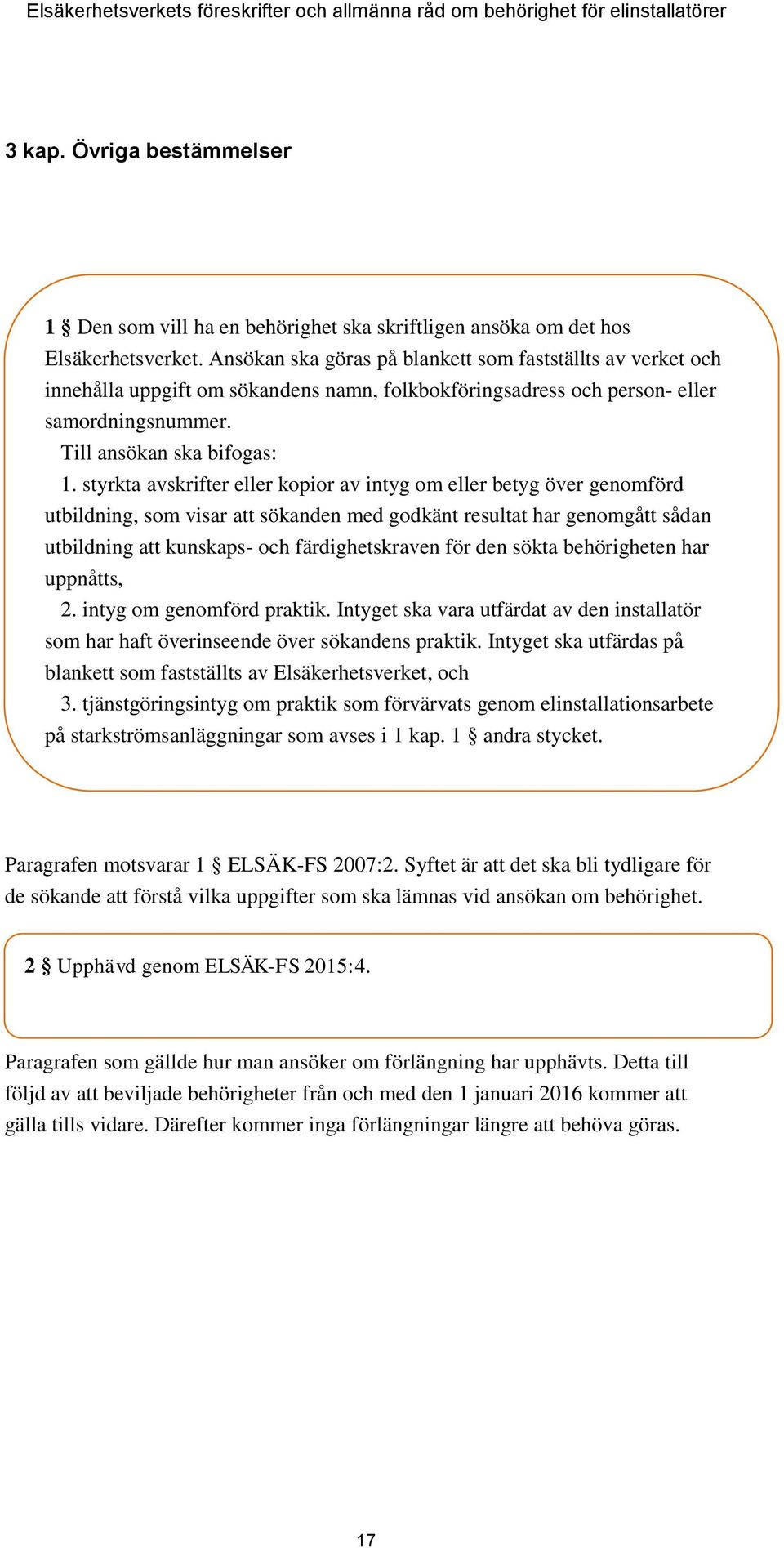 styrkta avskrifter eller kopior av intyg om eller betyg över genomförd utbildning, som visar att sökanden med godkänt resultat har genomgått sådan utbildning att kunskaps- och färdighetskraven för