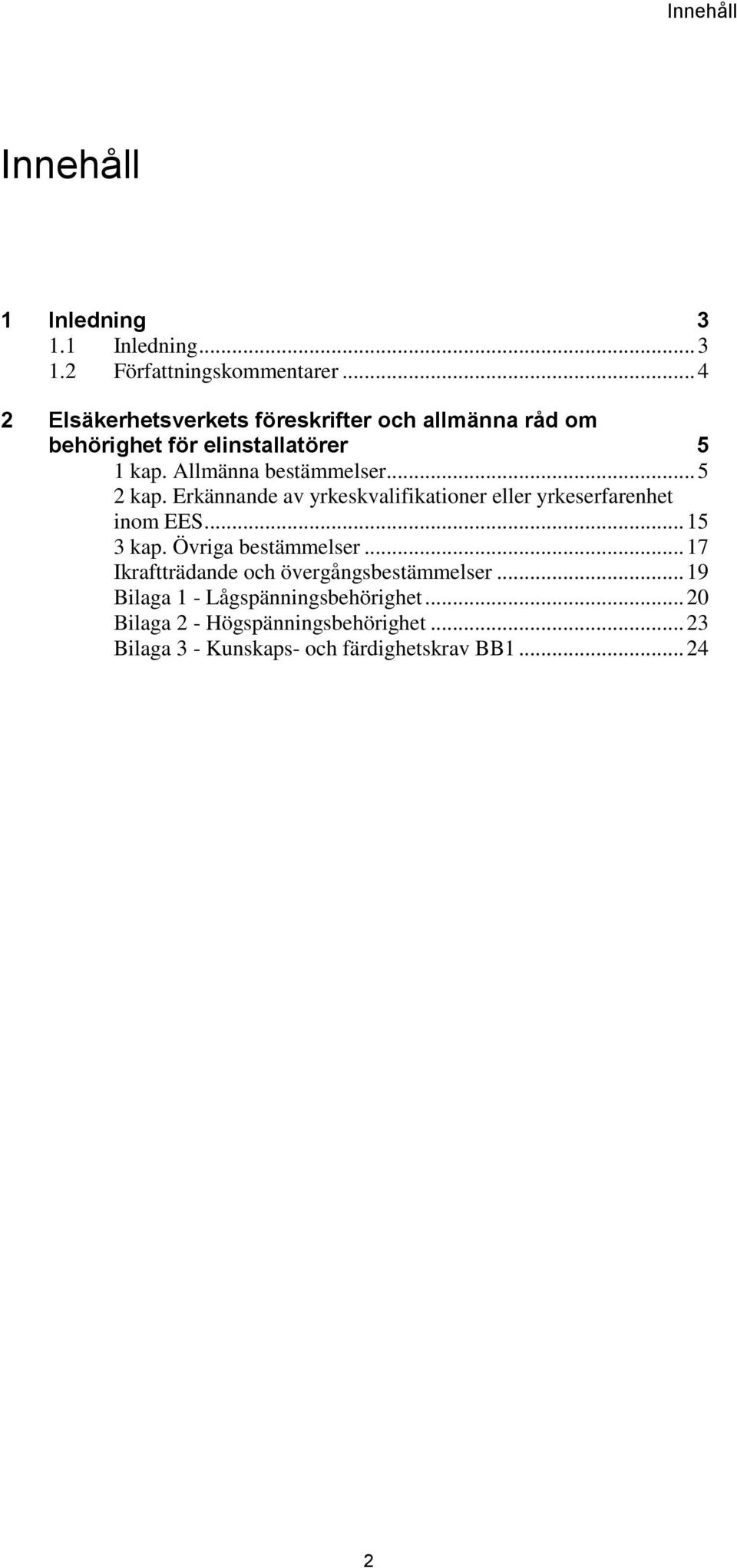 .. 5 2 kap. Erkännande av yrkeskvalifikationer eller yrkeserfarenhet inom EES... 15 3 kap. Övriga bestämmelser.