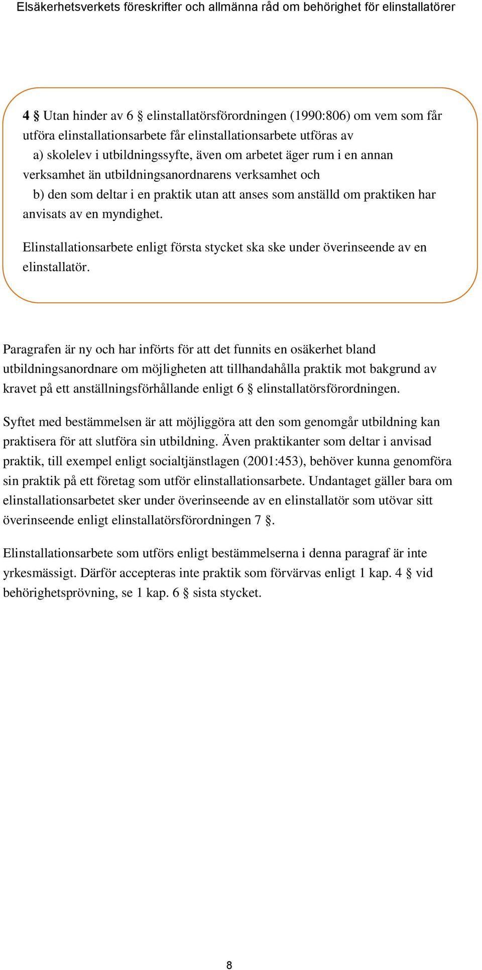 Elinstallationsarbete enligt första stycket ska ske under överinseende av en elinstallatör.