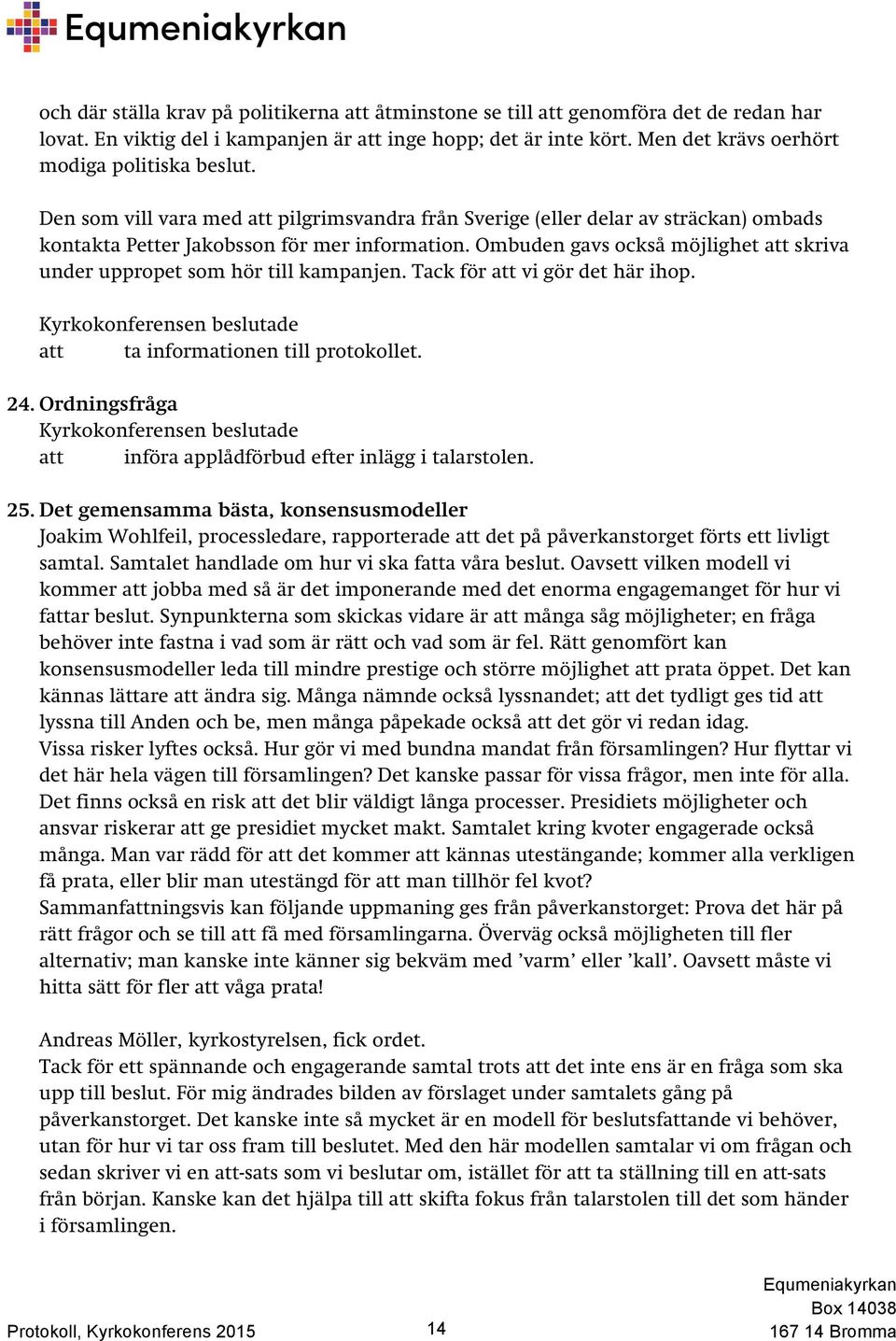 Ombuden gavs också möjlighet att skriva under uppropet som hör till kampanjen. Tack för att vi gör det här ihop. att ta informationen till protokollet. 24.