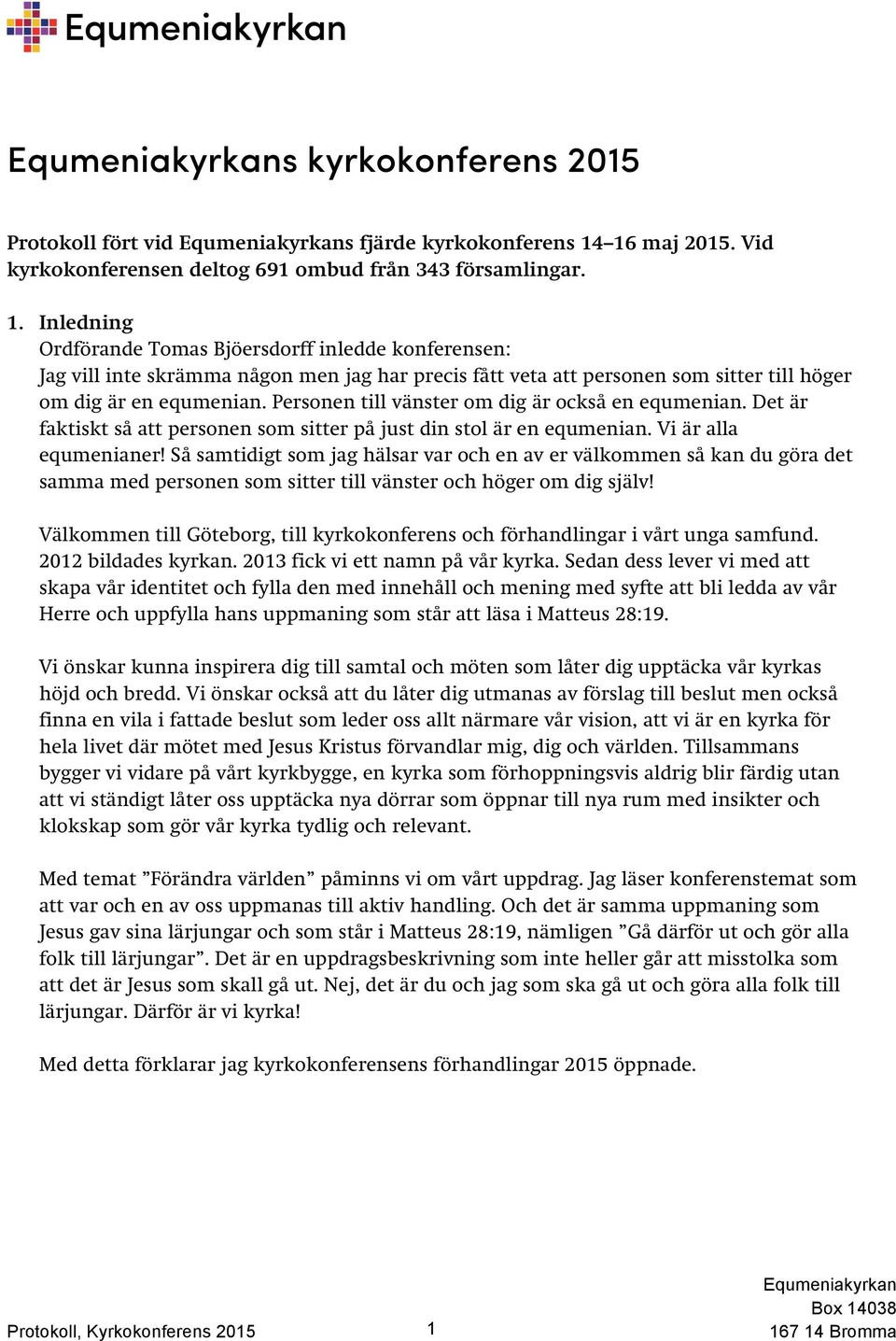 Inledning Ordförande Tomas Bjöersdorff inledde konferensen: Jag vill inte skrämma någon men jag har precis fått veta att personen som sitter till höger om dig är en equmenian.