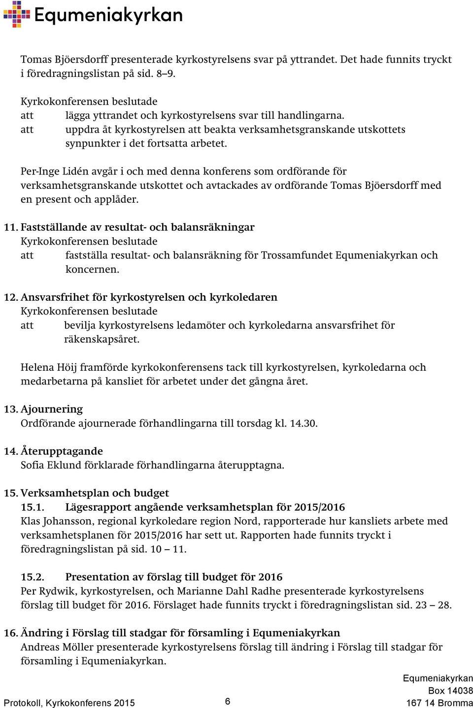 Per-Inge Lidén avgår i och med denna konferens som ordförande för verksamhetsgranskande utskottet och avtackades av ordförande Tomas Bjöersdorff med en present och applåder. 11.