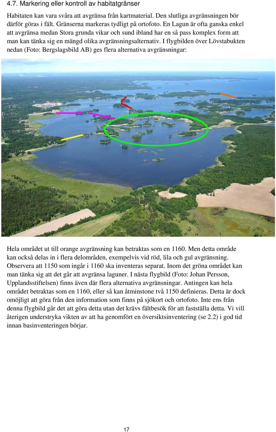 I flygbilden över Lövstabukten nedan (Foto: Bergslagsbild AB) ges flera alternativa avgränsningar: Hela området ut till orange avgränsning kan betraktas som en 1160.