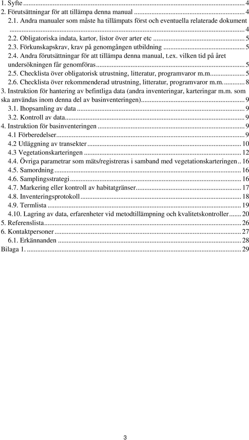 m... 5 2.6. Checklista över rekommenderad utrustning, litteratur, programvaror m.m... 8 3. Instruktion för hantering av befintliga data (andra inventeringar, karteringar m.m. som ska användas inom denna del av basinventeringen).