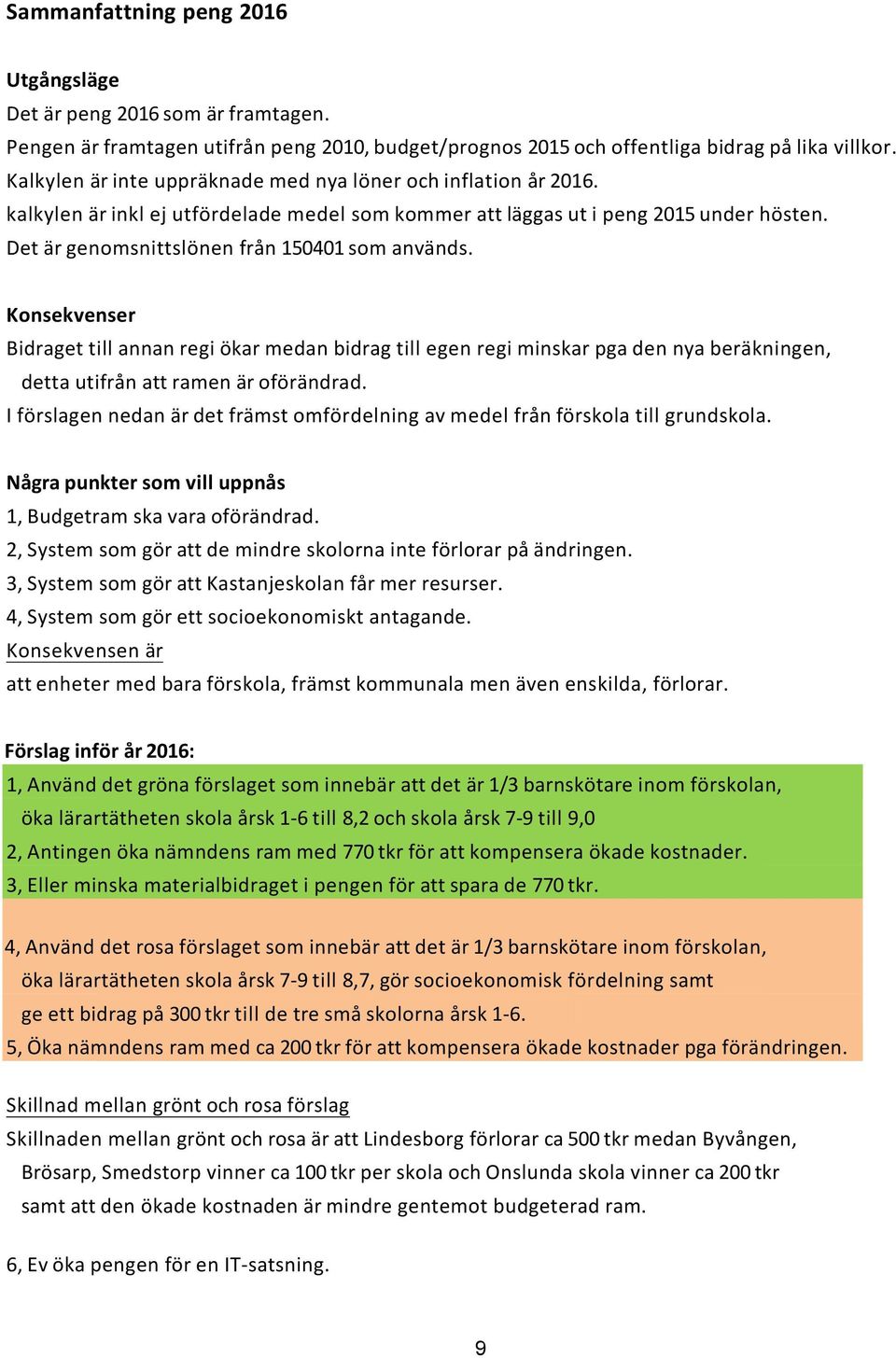 Det är genomsnittslönen från 150401 som används. Konsekvenser Bidraget till annan regi ökar medan bidrag till egen regi minskar pga den nya beräkningen, detta utifrån att ramen är oförändrad.