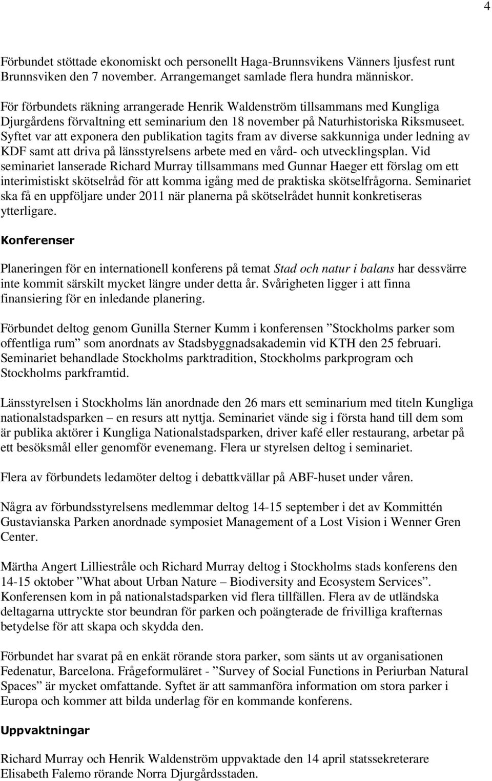 Syftet var att exponera den publikation tagits fram av diverse sakkunniga under ledning av KDF samt att driva på länsstyrelsens arbete med en vård- och utvecklingsplan.