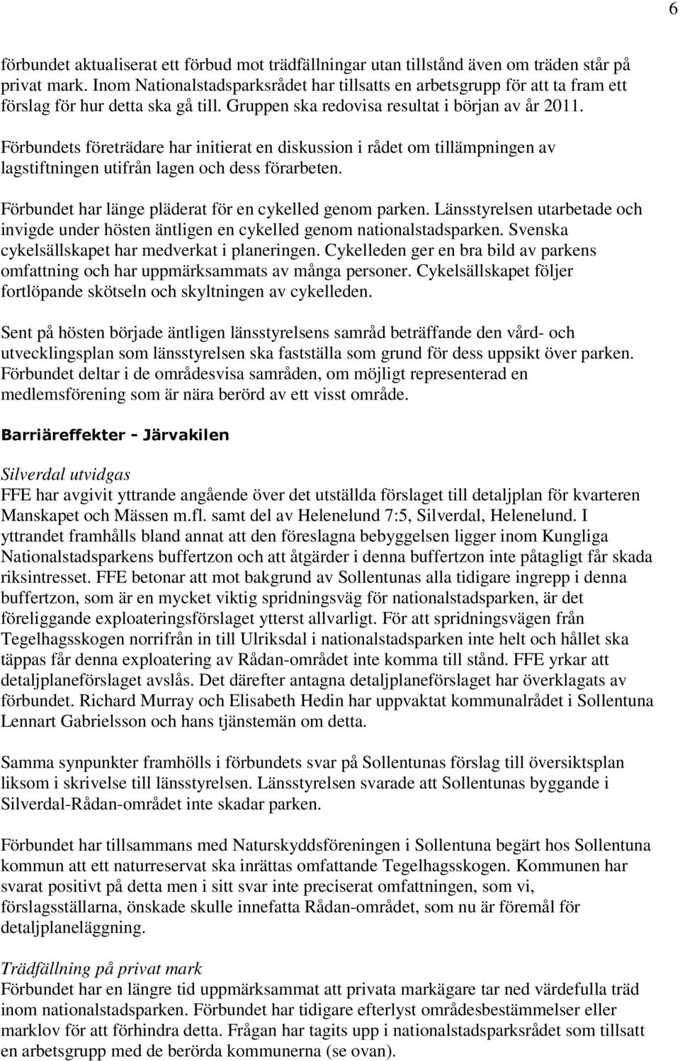 Förbundets företrädare har initierat en diskussion i rådet om tillämpningen av lagstiftningen utifrån lagen och dess förarbeten. Förbundet har länge pläderat för en cykelled genom parken.