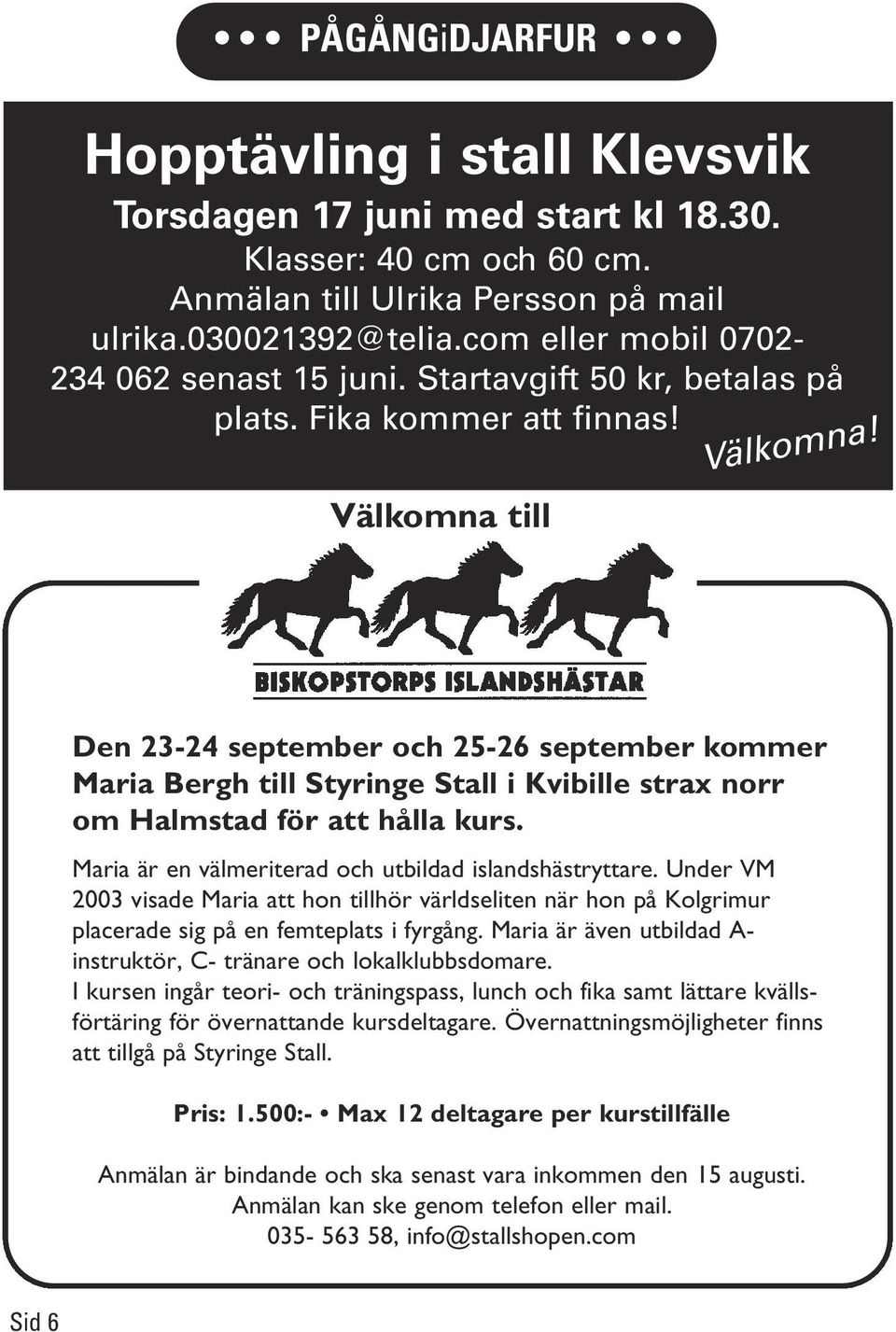 Den 23-24 september och 25-26 september kommer Maria Bergh till Styringe Stall i Kvibille strax norr om Halmstad för att hålla kurs. Maria är en välmeriterad och utbildad islandshästryttare.