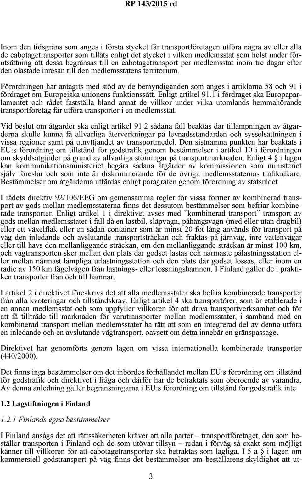 Förordningen har antagits med stöd av de bemyndiganden som anges i artiklarna 58 och 91 i fördraget om Europeiska unionens funktionssätt. Enligt artikel 91.