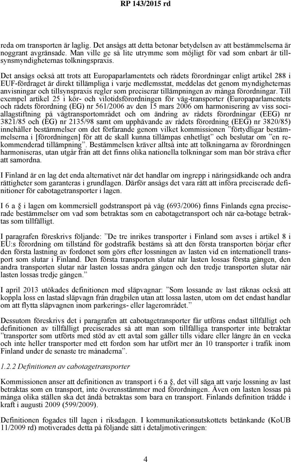 Det ansågs också att trots att Europaparlamentets och rådets förordningar enligt artikel 288 i EUF-fördraget är direkt tillämpliga i varje medlemsstat, meddelas det genom myndigheternas anvisningar