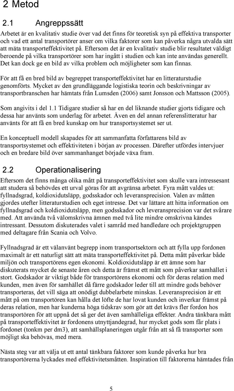 att mäta transporteffektivitet på. Eftersom det är en kvalitativ studie blir resultatet väldigt beroende på vilka transportörer som har ingått i studien och kan inte användas generellt.