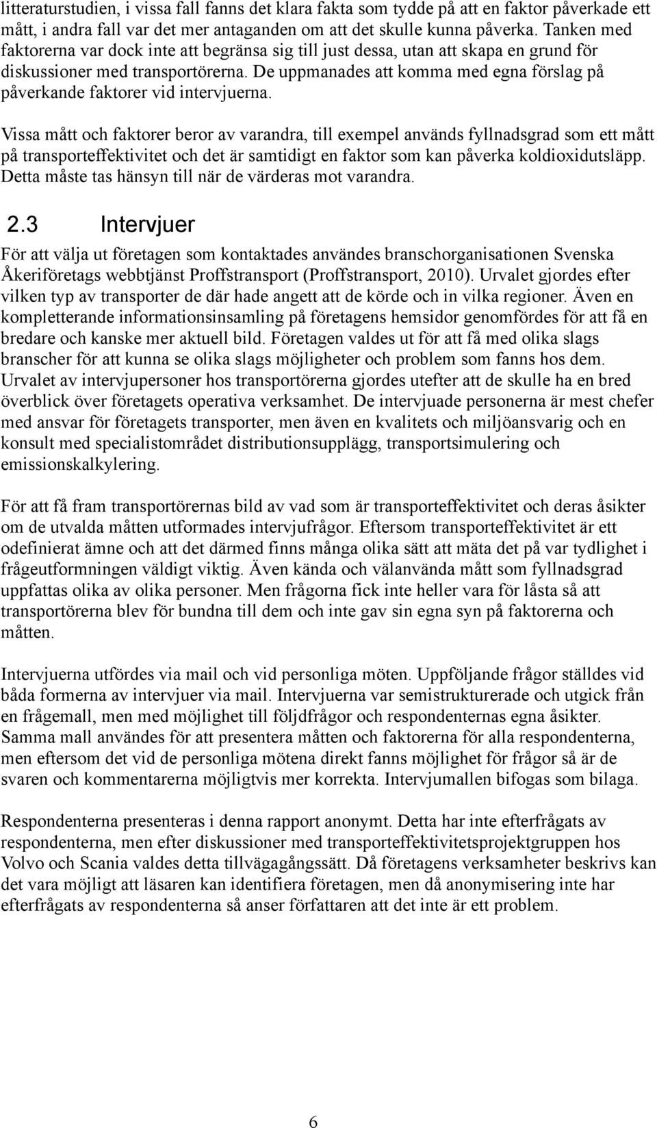 De uppmanades att komma med egna förslag på påverkande faktorer vid intervjuerna.