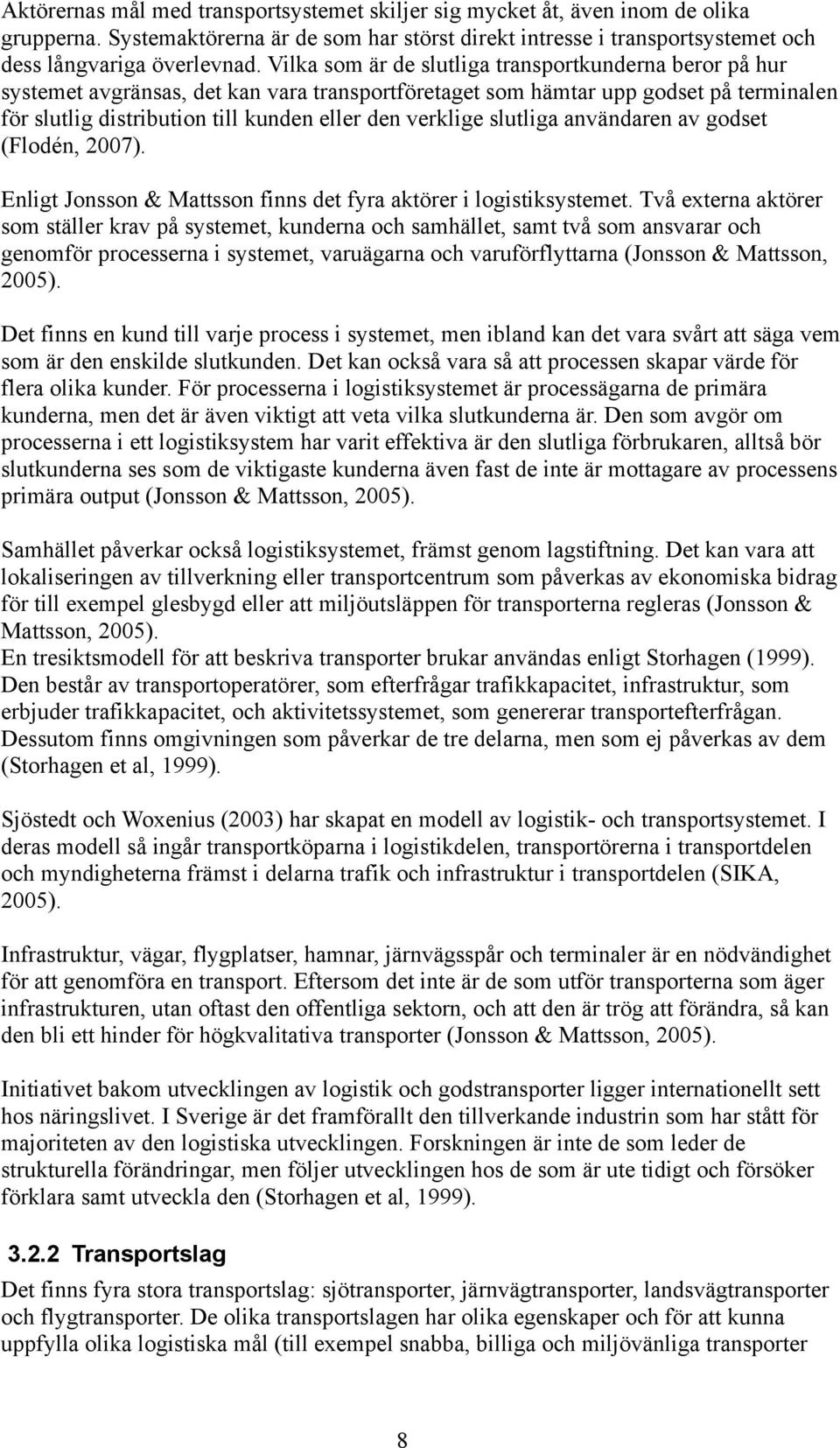 slutliga användaren av godset (Flodén, 2007). Enligt Jonsson & Mattsson finns det fyra aktörer i logistiksystemet.