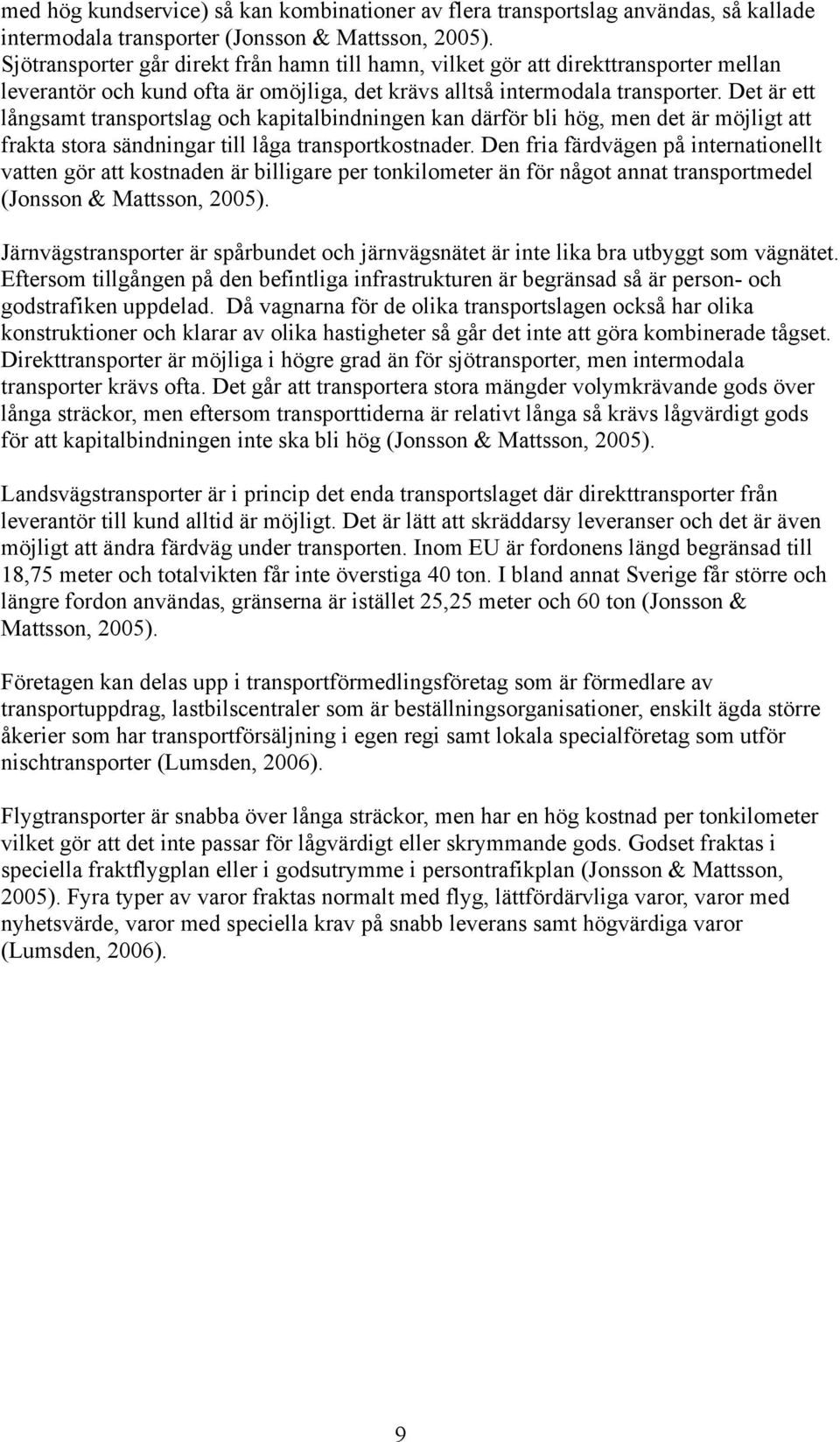 Det är ett långsamt transportslag och kapitalbindningen kan därför bli hög, men det är möjligt att frakta stora sändningar till låga transportkostnader.