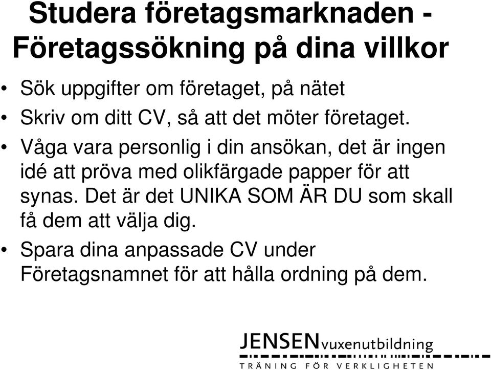 Våga vara personlig i din ansökan, det är ingen idé att pröva med olikfärgade papper för att