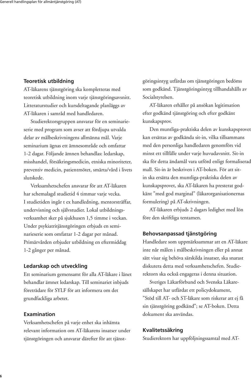 Studierektorsgruppen ansvarar för en seminarieserie med program som avser att fördjupa utvalda delar av målbeskrivningens allmänna mål. Varje seminarium ägnas ett ämnesområde och omfattar 1-2 dagar.