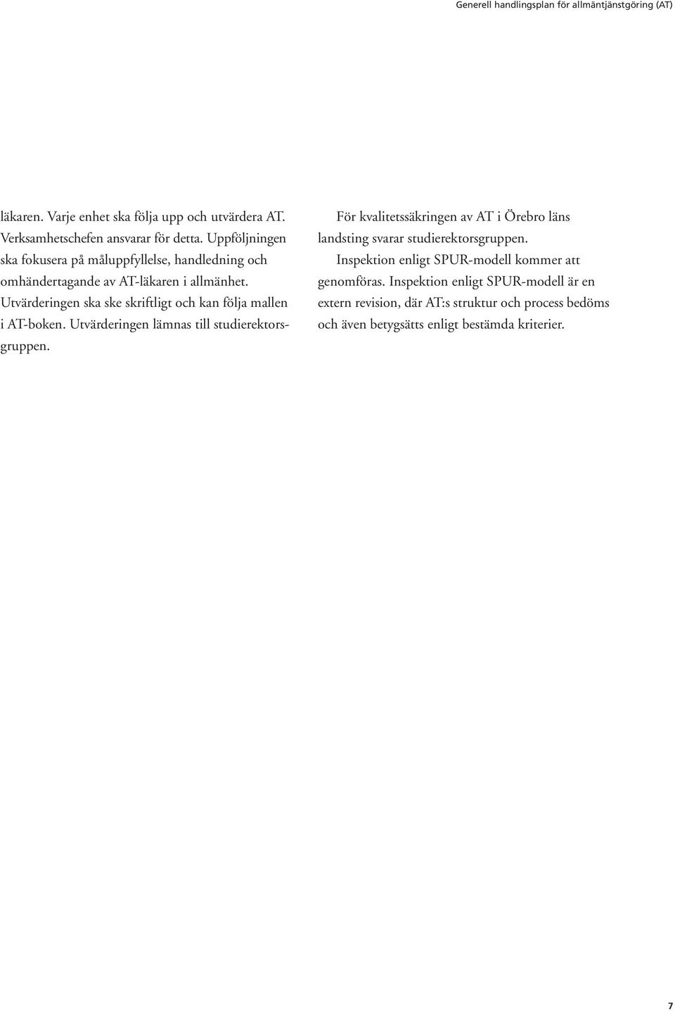 Utvärderingen ska ske skriftligt och kan följa mallen i AT-boken. Utvärderingen lämnas till studierektorsgruppen.