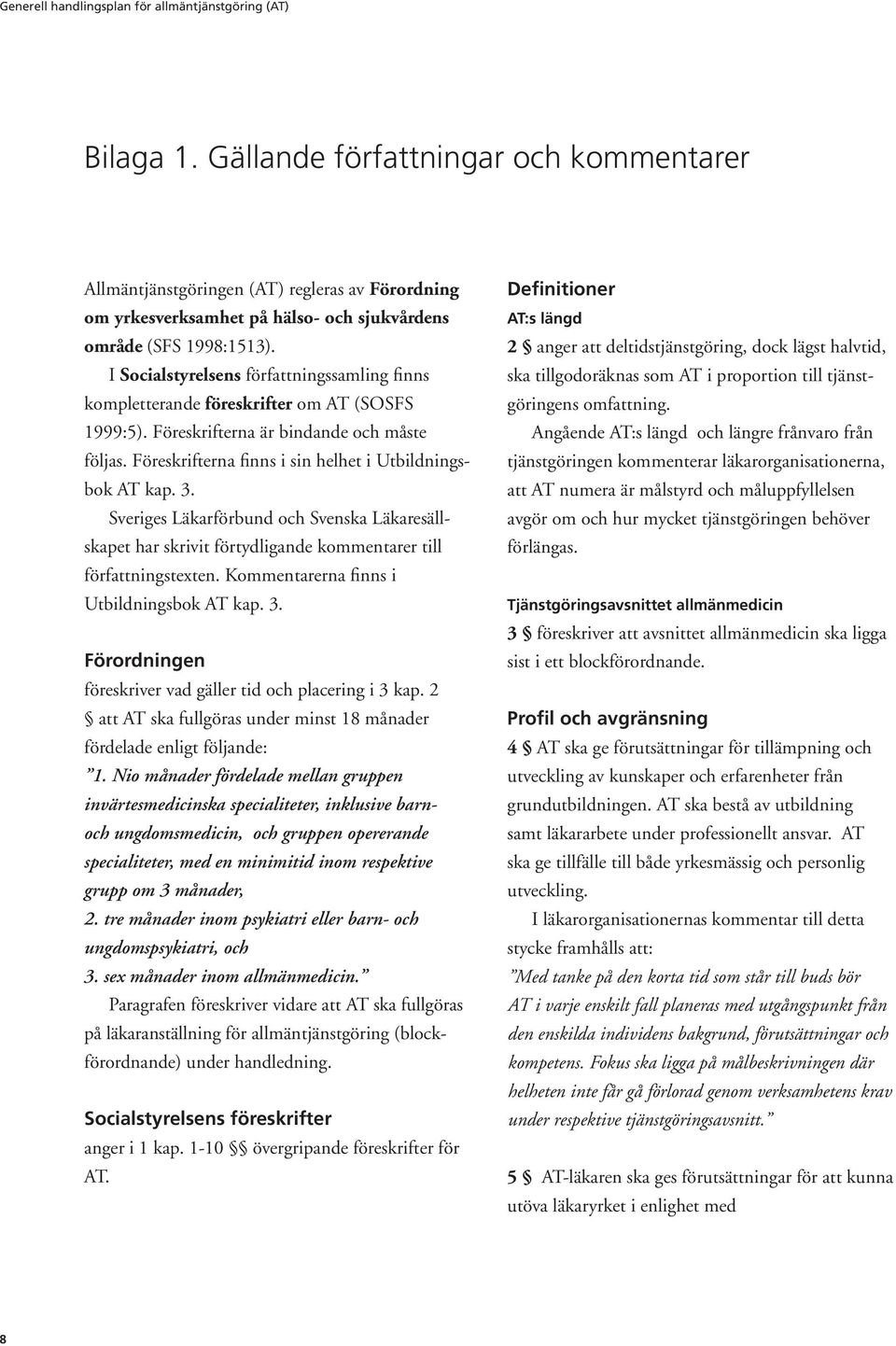 3. Sveriges Läkarförbund och Svenska Läkaresällskapet har skrivit förtydligande kommentarer till författningstexten. Kommentarerna finns i Utbildningsbok AT kap. 3.