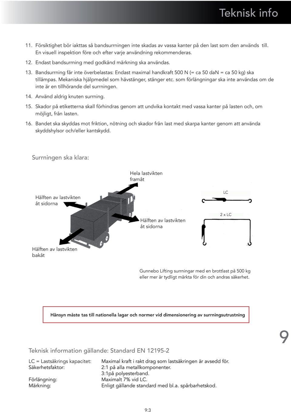 Mekaniska hjälpmedel som hävstänger, stänger etc. som förlängningar ska inte användas om de inte är en tillhörande del surrningen. 14. Använd aldrig knuten surrning. 15.