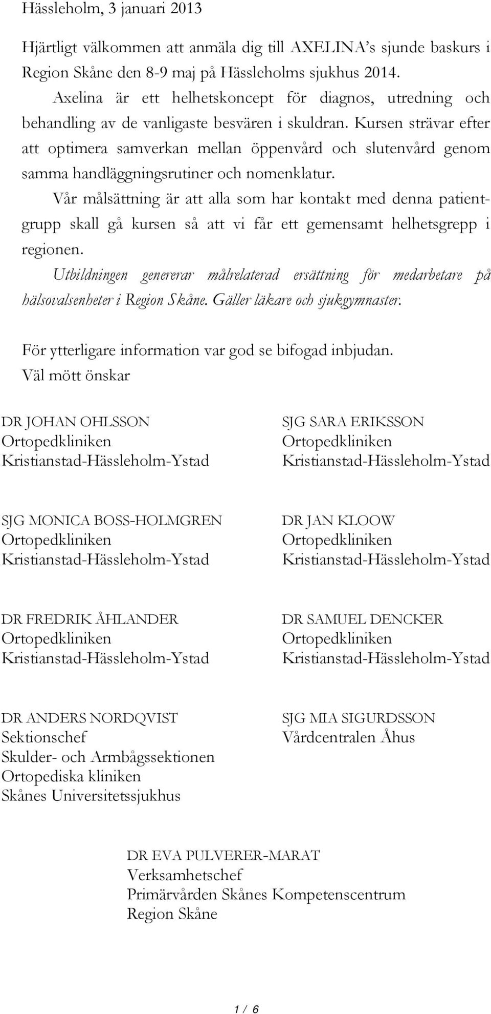 Kursen strävar efter att optimera samverkan mellan öppenvård och slutenvård genom samma handläggningsrutiner och nomenklatur.