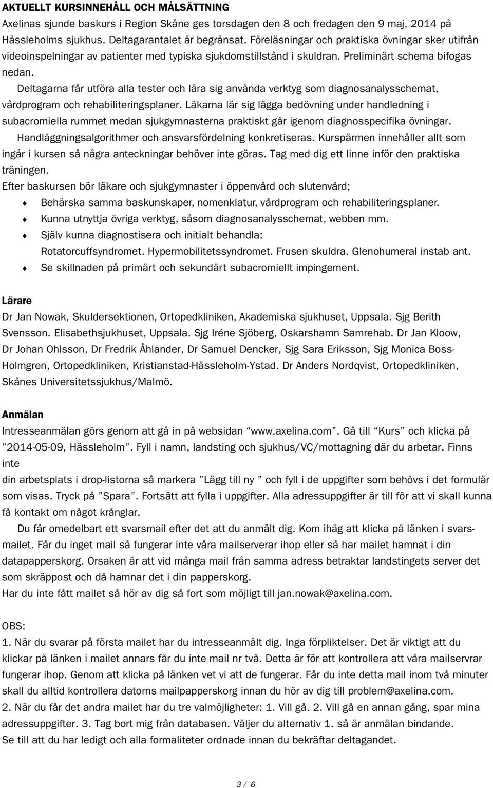 Deltagarna får utföra alla tester och lära sig använda verktyg som diagnosanalysschemat, vårdprogram och rehabiliteringsplaner.