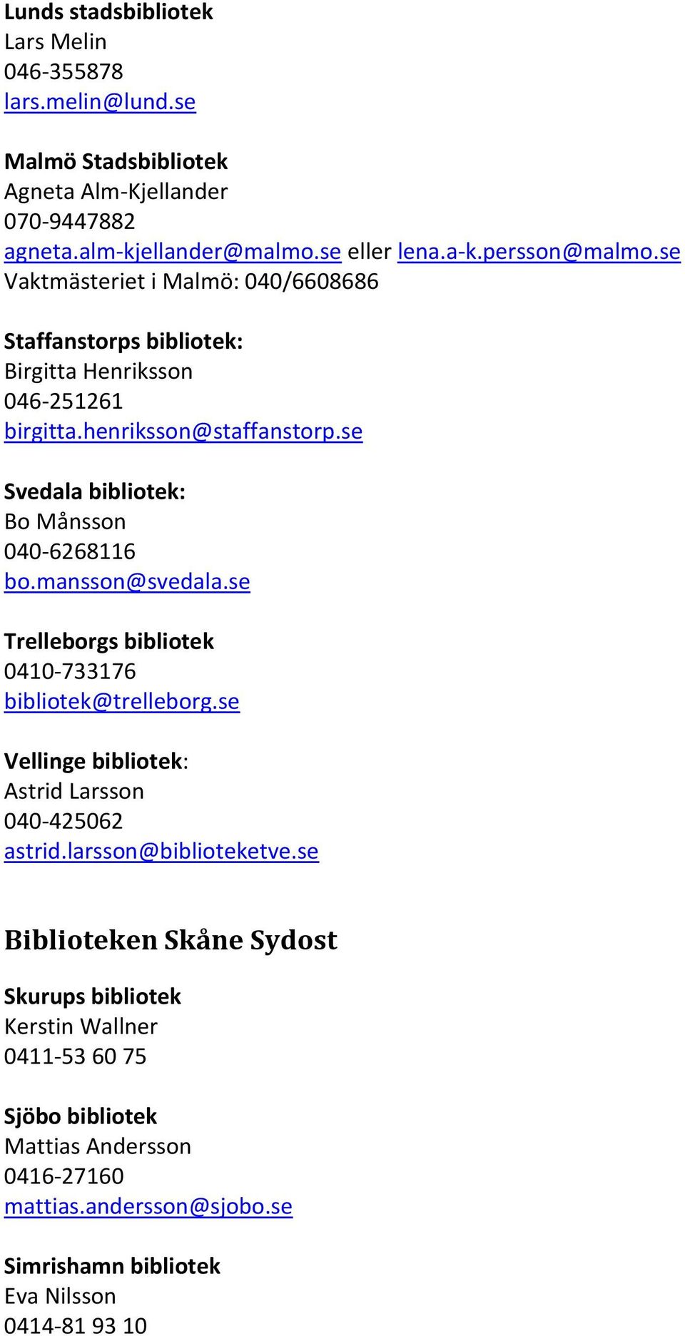 se Svedala bibliotek: Bo Månsson 040-6268116 bo.mansson@svedala.se Trelleborgs bibliotek 0410-733176 bibliotek@trelleborg.