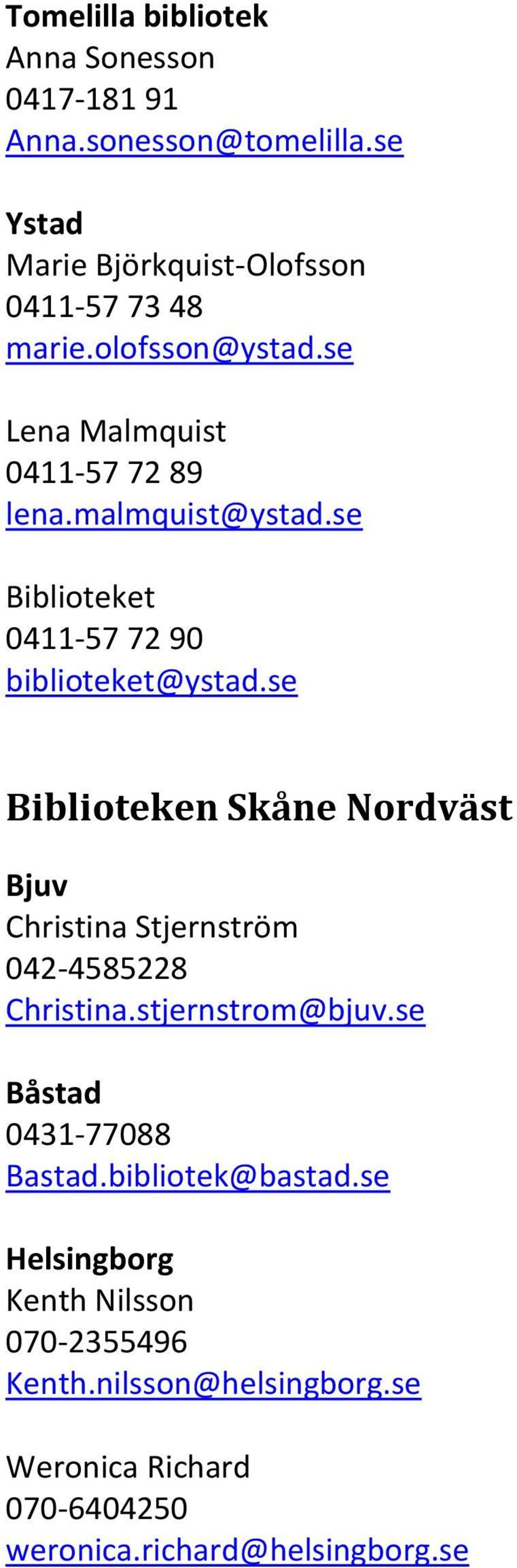 se Biblioteken Skåne Nordväst Bjuv Christina Stjernström 042-4585228 Christina.stjernstrom@bjuv.se Båstad 0431-77088 Bastad.