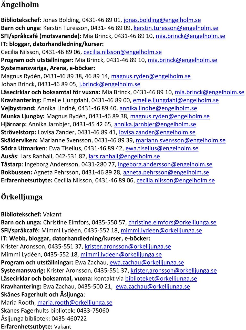 se Program och utställningar: Mia Brinck, 0431-46 89 10, mia.brinck@engelholm.se Systemansvariga, Arena, e-böcker: Magnus Rydén, 0431-46 89 38, 46 89 14, magnus.ryden@engelholm.