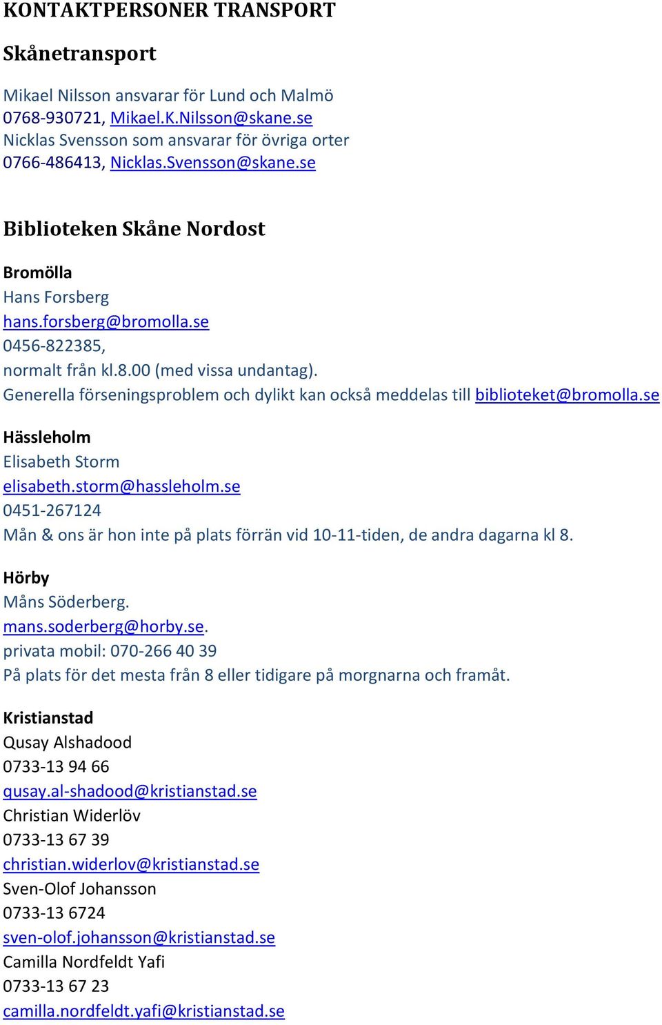 Generella förseningsproblem och dylikt kan också meddelas till biblioteket@bromolla.se Hässleholm Elisabeth Storm elisabeth.storm@hassleholm.