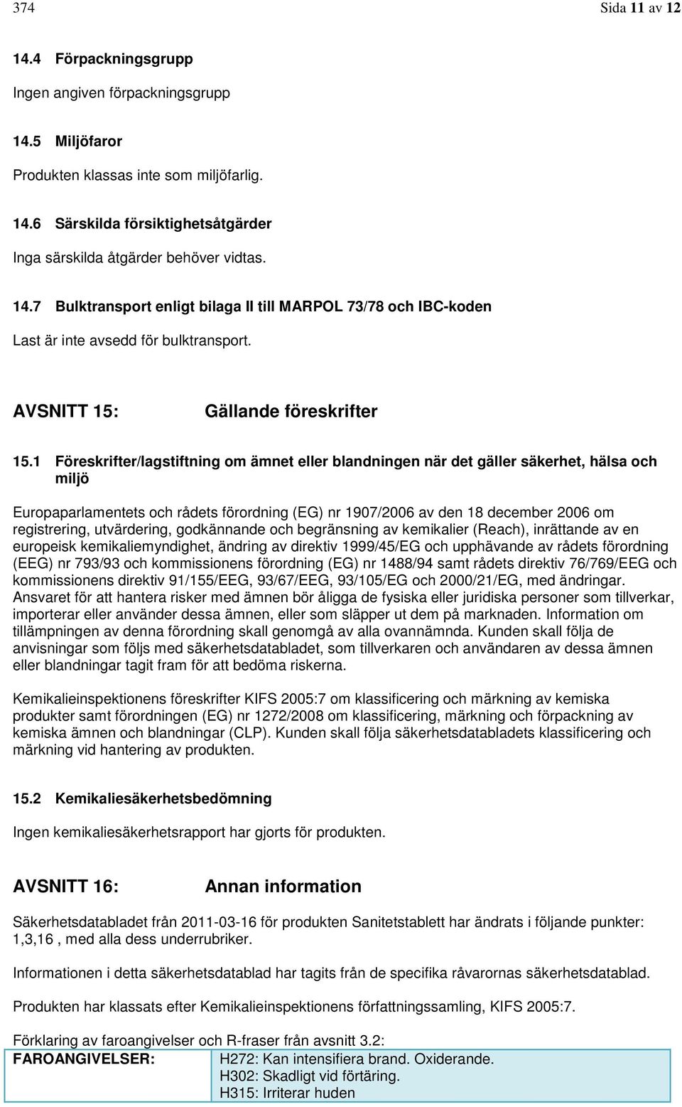 1 Föreskrifter/lagstiftning om ämnet eller blandningen när det gäller säkerhet, hälsa och miljö Europaparlamentets och rådets förordning (EG) nr 1907/2006 av den 18 december 2006 om registrering,