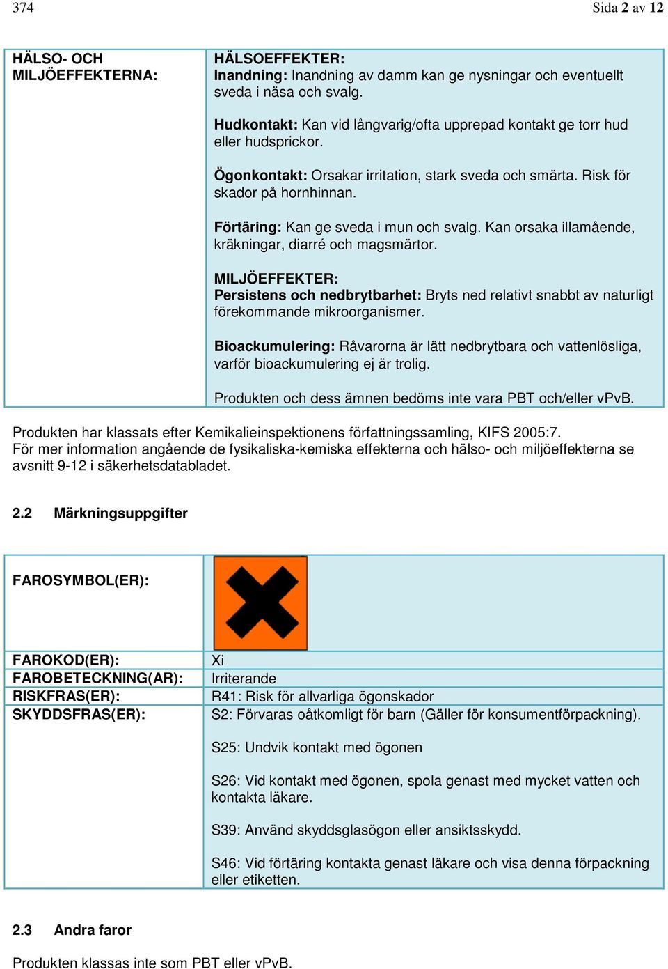 Förtäring: Kan ge sveda i mun och svalg. Kan orsaka illamående, kräkningar, diarré och magsmärtor.