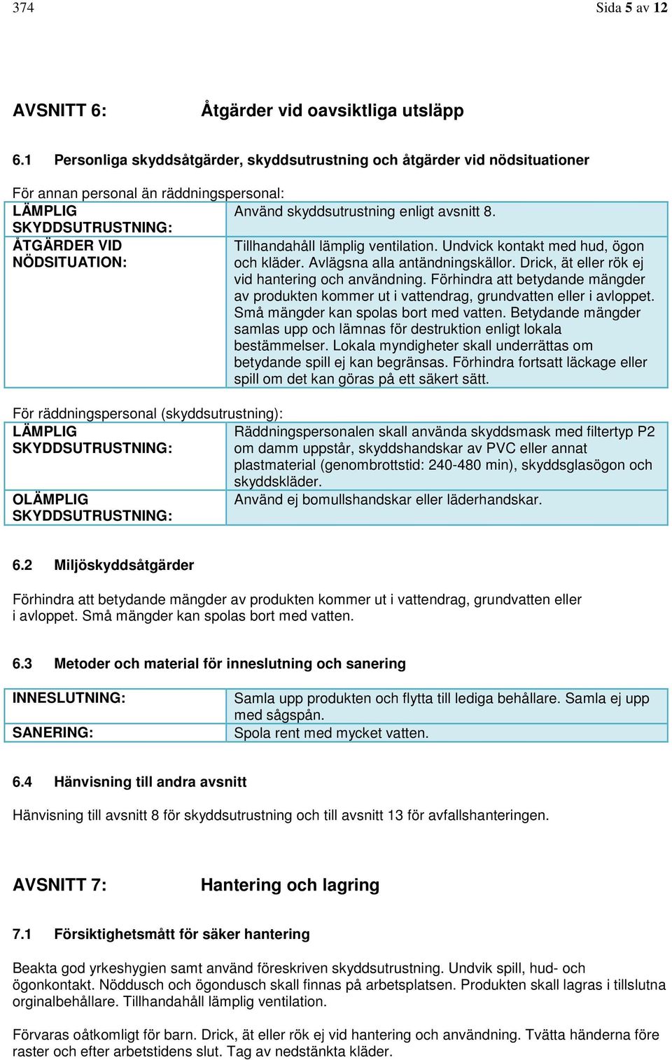 SKYDDSUTRUSTNING: ÅTGÄRDER VID Tillhandahåll lämplig ventilation. Undvick kontakt med hud, ögon NÖDSITUATION: och kläder. Avlägsna alla antändningskällor.